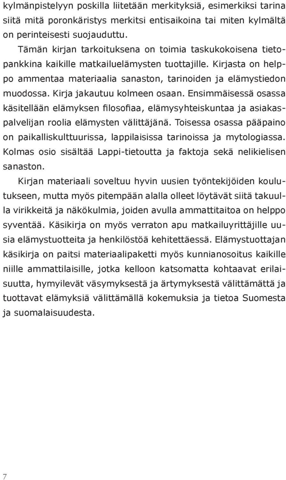 Kirja jakautuu kolmeen osaan. Ensimmäisessä osassa käsitellään elämyksen filosofiaa, elämysyhteiskuntaa ja asiakaspalvelijan roolia elämysten välittäjänä.