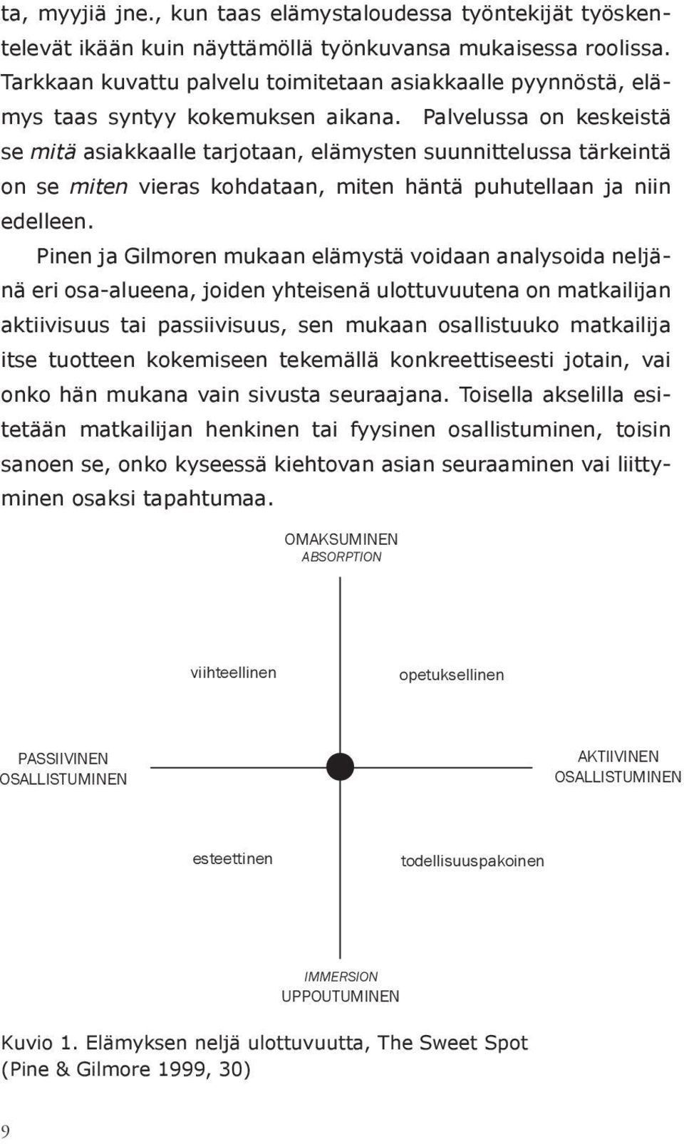 Palvelussa on keskeistä se mitä asiakkaalle tarjotaan, elämysten suunnittelussa tärkeintä on se miten vieras kohdataan, miten häntä puhutellaan ja niin edelleen.