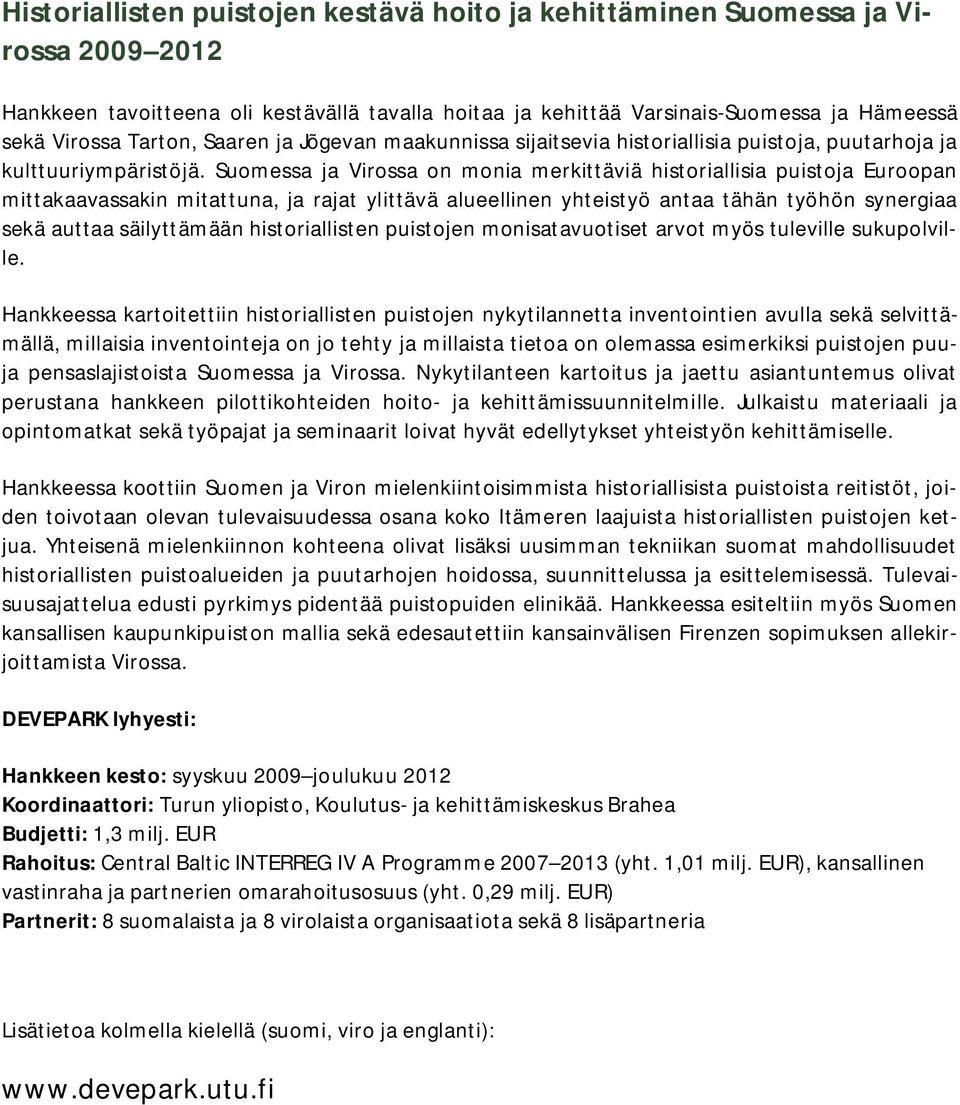 Suomessa ja Virossa on monia merkittäviä historiallisia puistoja Euroopan mittakaavassakin mitattuna, ja rajat ylittävä alueellinen yhteistyö antaa tähän työhön synergiaa sekä auttaa säilyttämään