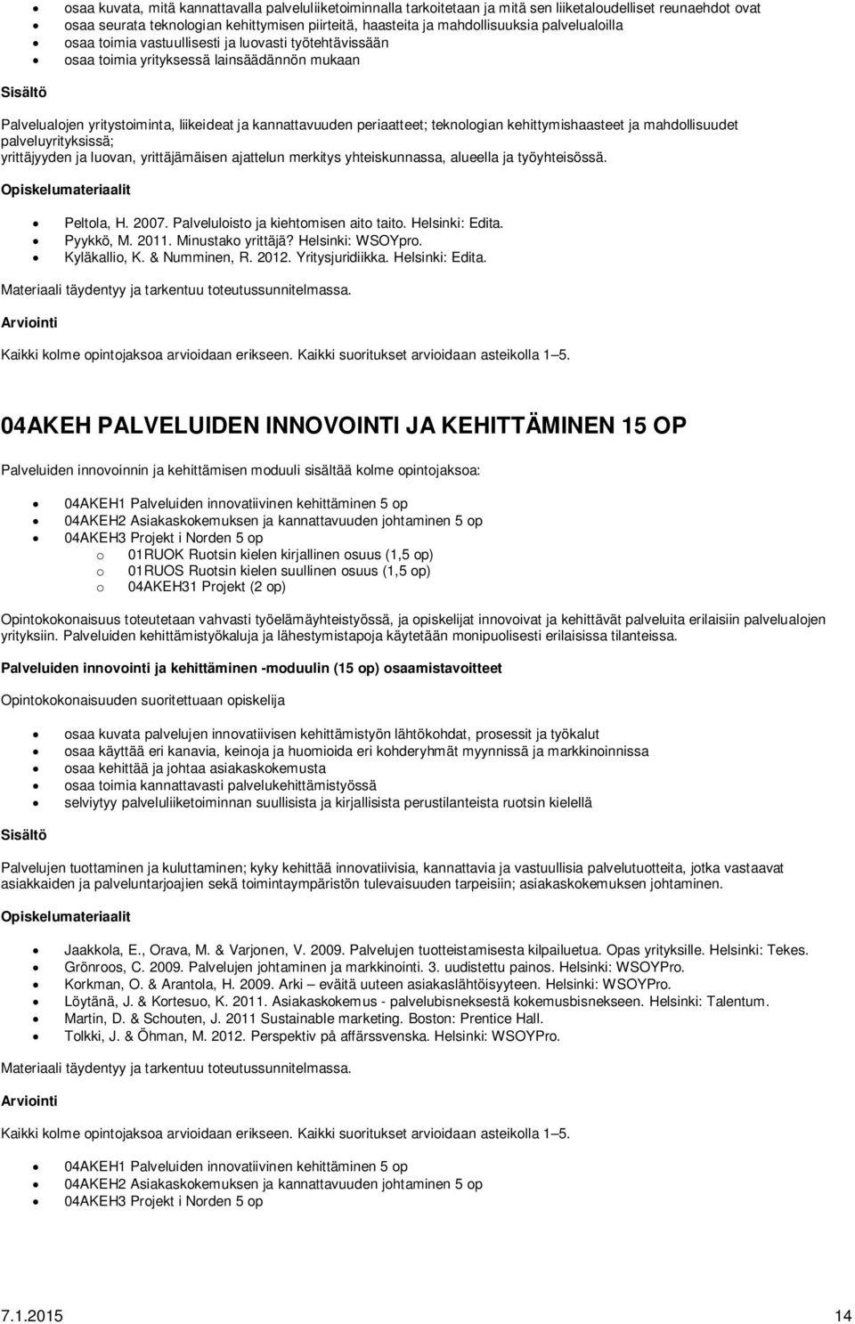 teknologian kehittymishaasteet ja mahdollisuudet palveluyrityksissä; yrittäjyyden ja luovan, yrittäjämäisen ajattelun merkitys yhteiskunnassa, alueella ja työyhteisössä.