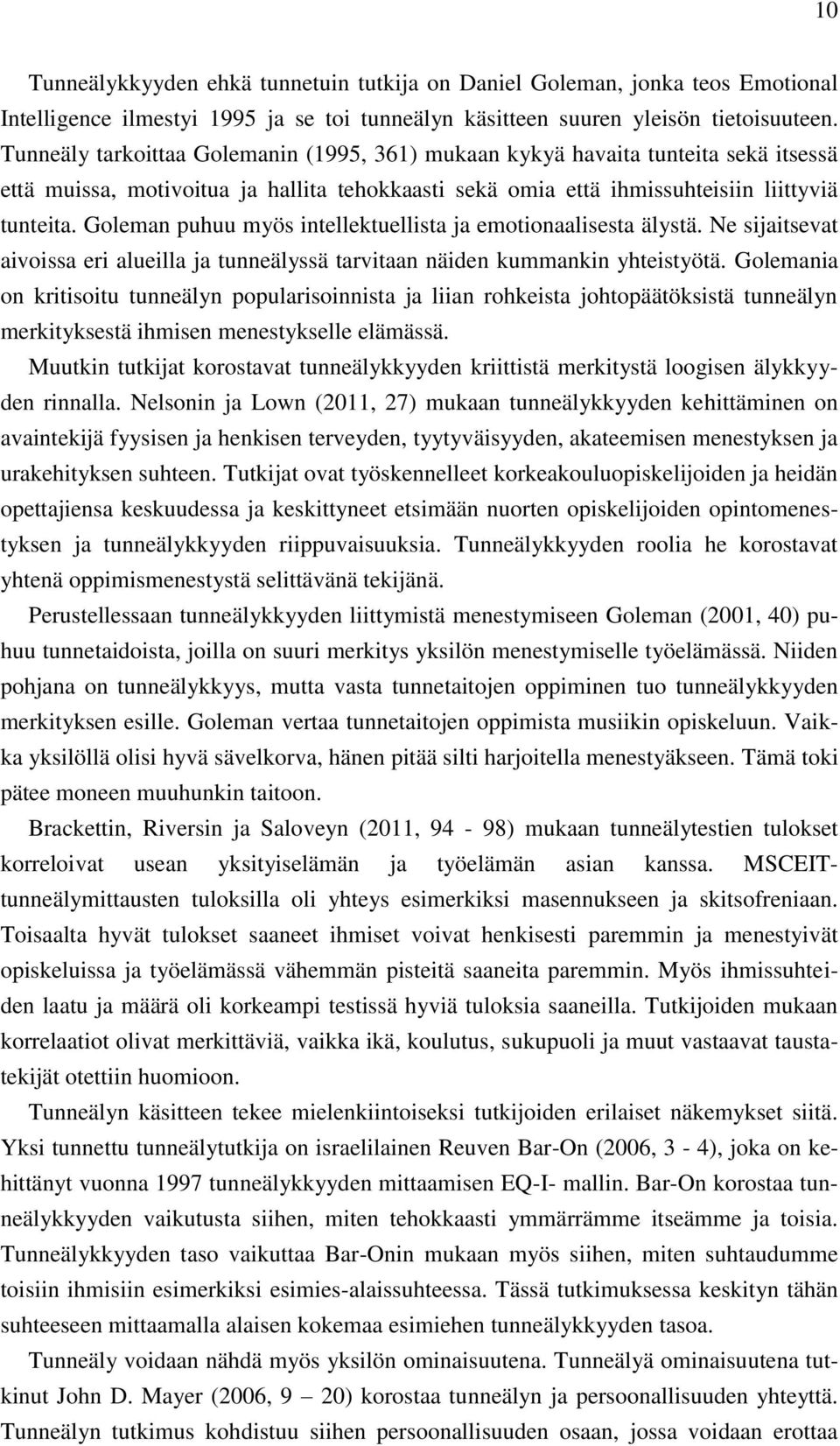 Goleman puhuu myös intellektuellista ja emotionaalisesta älystä. Ne sijaitsevat aivoissa eri alueilla ja tunneälyssä tarvitaan näiden kummankin yhteistyötä.