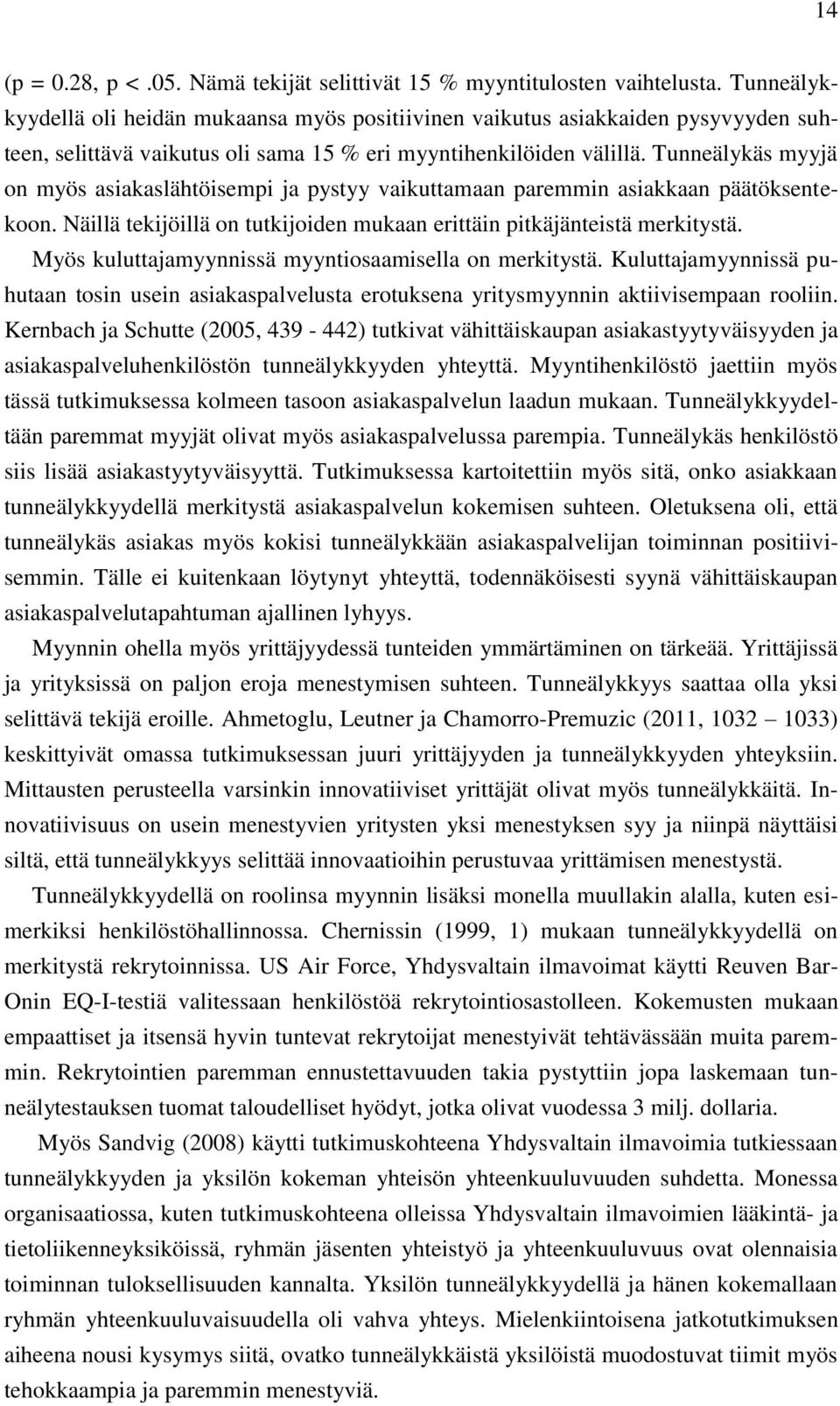 Tunneälykäs myyjä on myös asiakaslähtöisempi ja pystyy vaikuttamaan paremmin asiakkaan päätöksentekoon. Näillä tekijöillä on tutkijoiden mukaan erittäin pitkäjänteistä merkitystä.