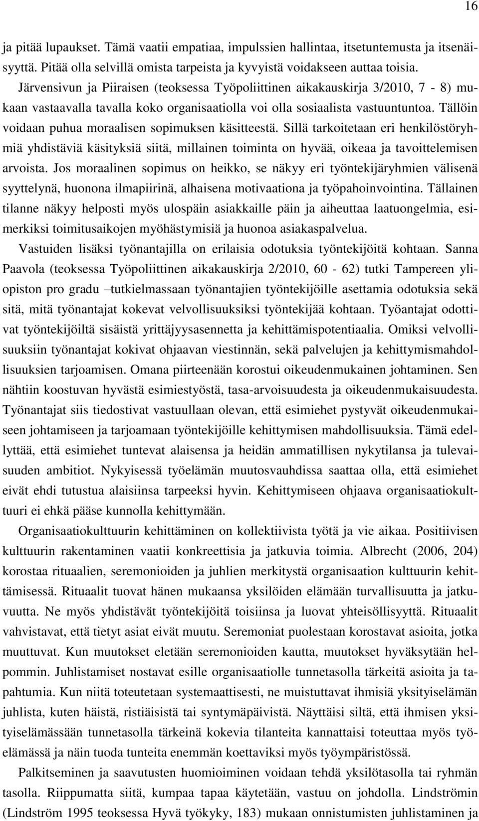 Tällöin voidaan puhua moraalisen sopimuksen käsitteestä. Sillä tarkoitetaan eri henkilöstöryhmiä yhdistäviä käsityksiä siitä, millainen toiminta on hyvää, oikeaa ja tavoittelemisen arvoista.