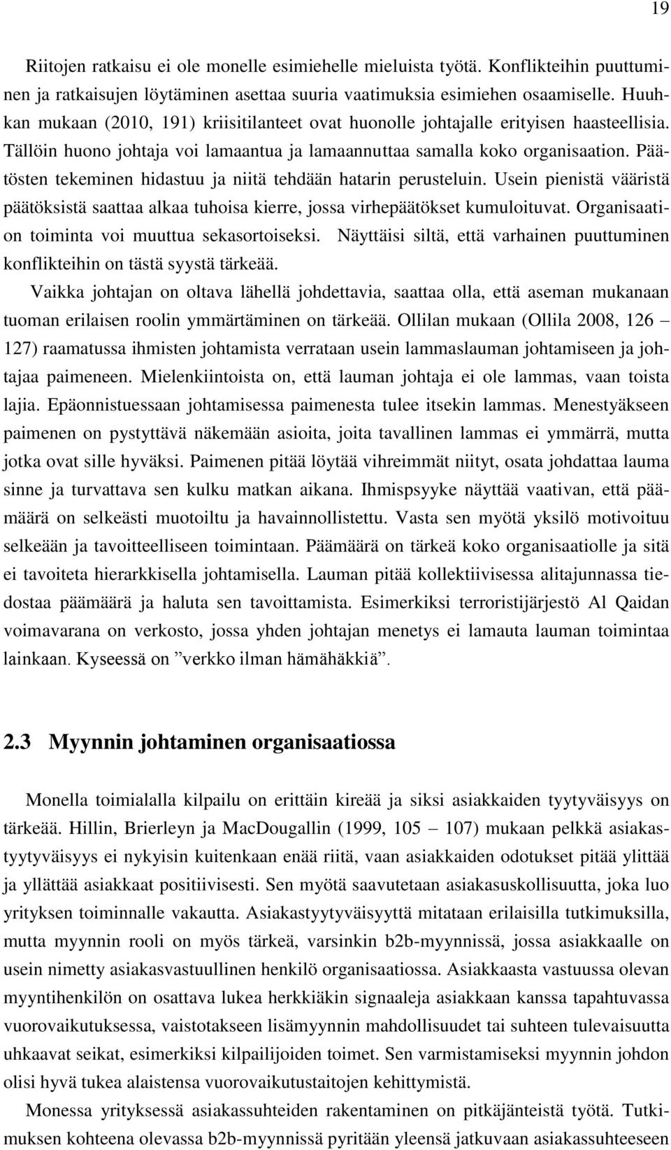 Päätösten tekeminen hidastuu ja niitä tehdään hatarin perusteluin. Usein pienistä vääristä päätöksistä saattaa alkaa tuhoisa kierre, jossa virhepäätökset kumuloituvat.