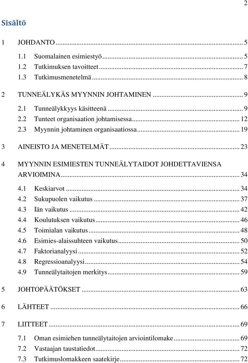 .. 37 4.3 Iän vaikutus... 42 4.4 Koulutuksen vaikutus... 46 4.5 Toimialan vaikutus... 48 4.6 Esimies-alaissuhteen vaikutus... 50 4.7 Faktorianalyysi... 52 4.8 Regressioanalyysi... 54 4.