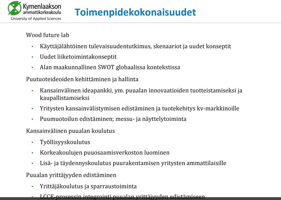 puualan innovaatioiden tuotteistamiseksi ja kaupallistamiseksi Yritysten kansainvälistymisen edistäminen ja tuotekehitys kv-markkinoille Puumuotoilun edistäminen; messu- ja