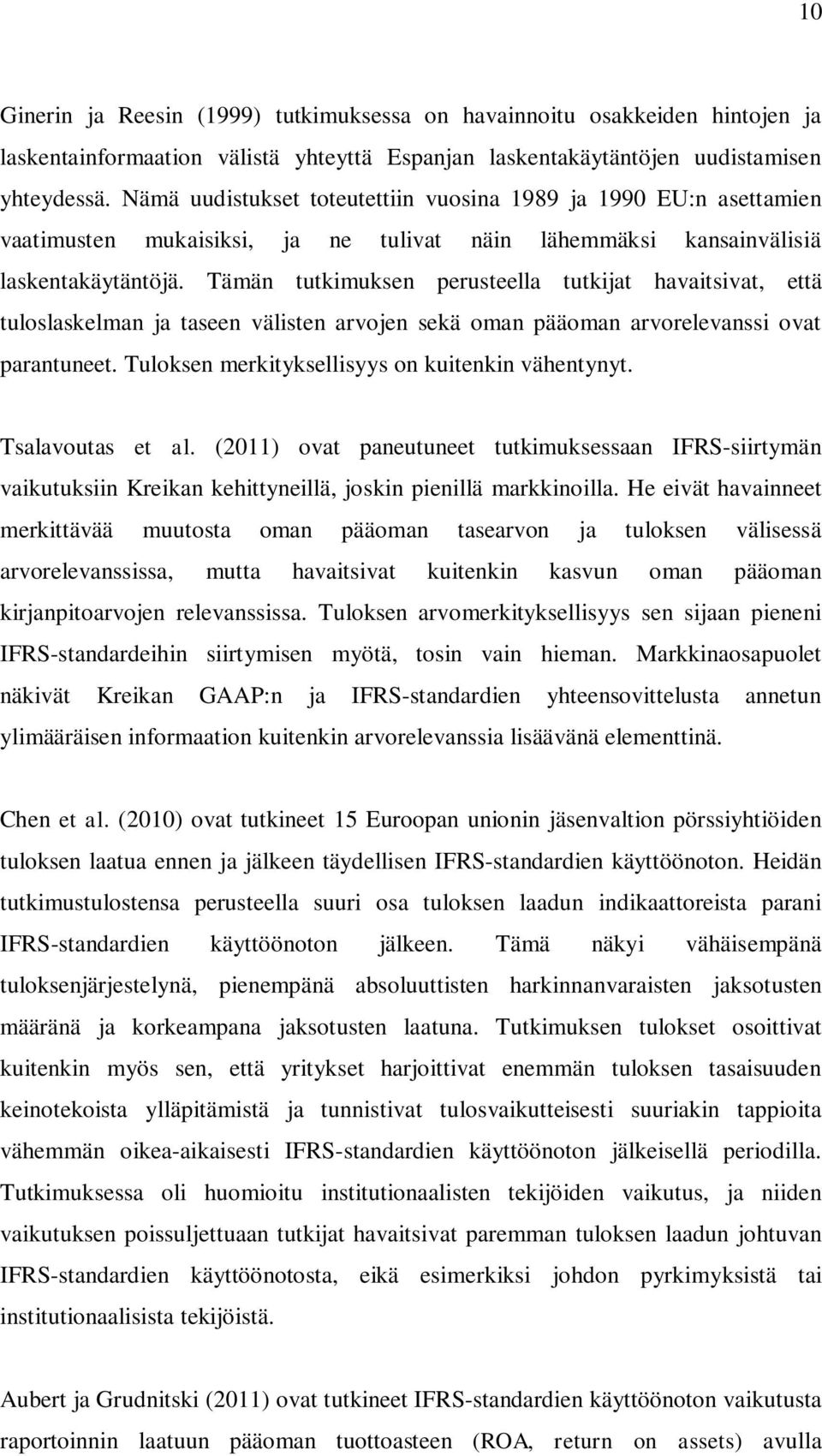 Tämän tutkimuksen perusteella tutkijat havasivat, että tuloslaskelman ja taseen välisten arvojen sekä oman pääoman arvorelevanssi ovat parantuneet. Tuloksen merkyksellisyys on kuenkin vähentynyt.