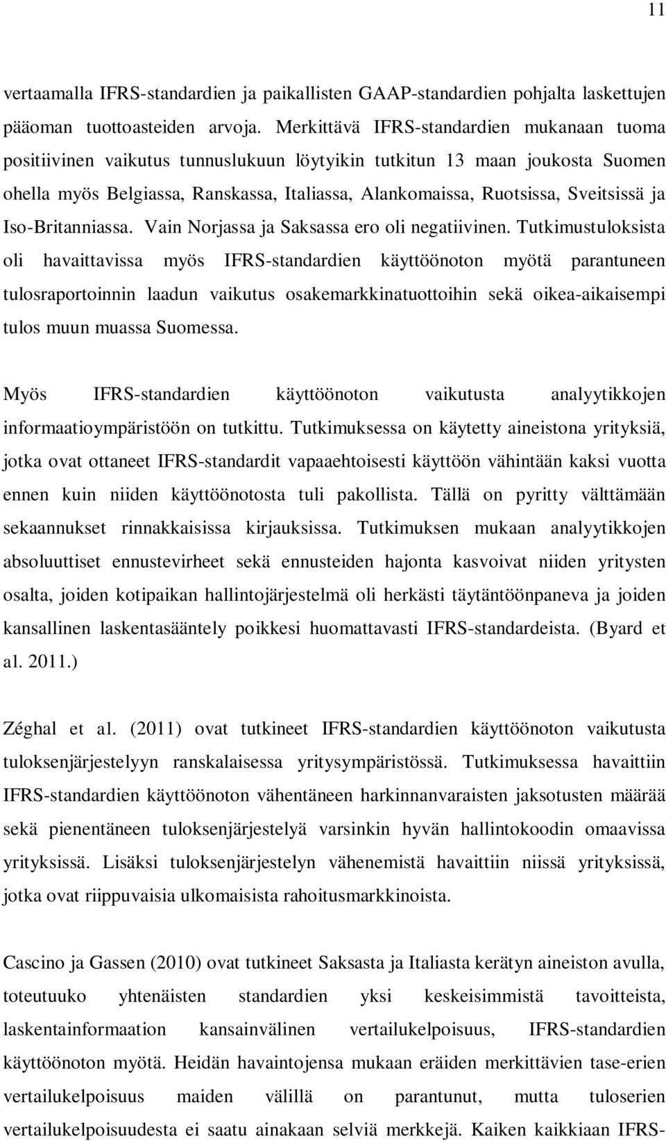 Iso-Branniassa. Vain Norjassa ja Saksassa ero oli negatiivinen.