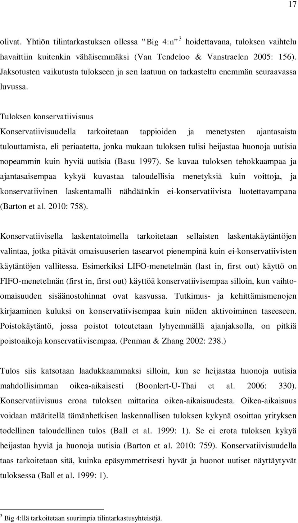 Tuloksen konservatiivisuus Konservatiivisuudella tarkoetaan tappioiden ja menetysten ajantasaista tulouttamista, eli periaatetta, jonka mukaan tuloksen tulisi heijastaa huonoja uutisia nopeammin kuin