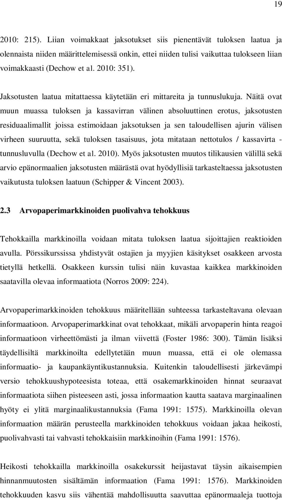 Nää ovat muun muassa tuloksen ja kassavirran välinen absoluuttinen erotus, jaksotusten residuaalimall joissa estimoidaan jaksotuksen ja sen taloudellisen ajurin välisen virheen suuruutta, sekä