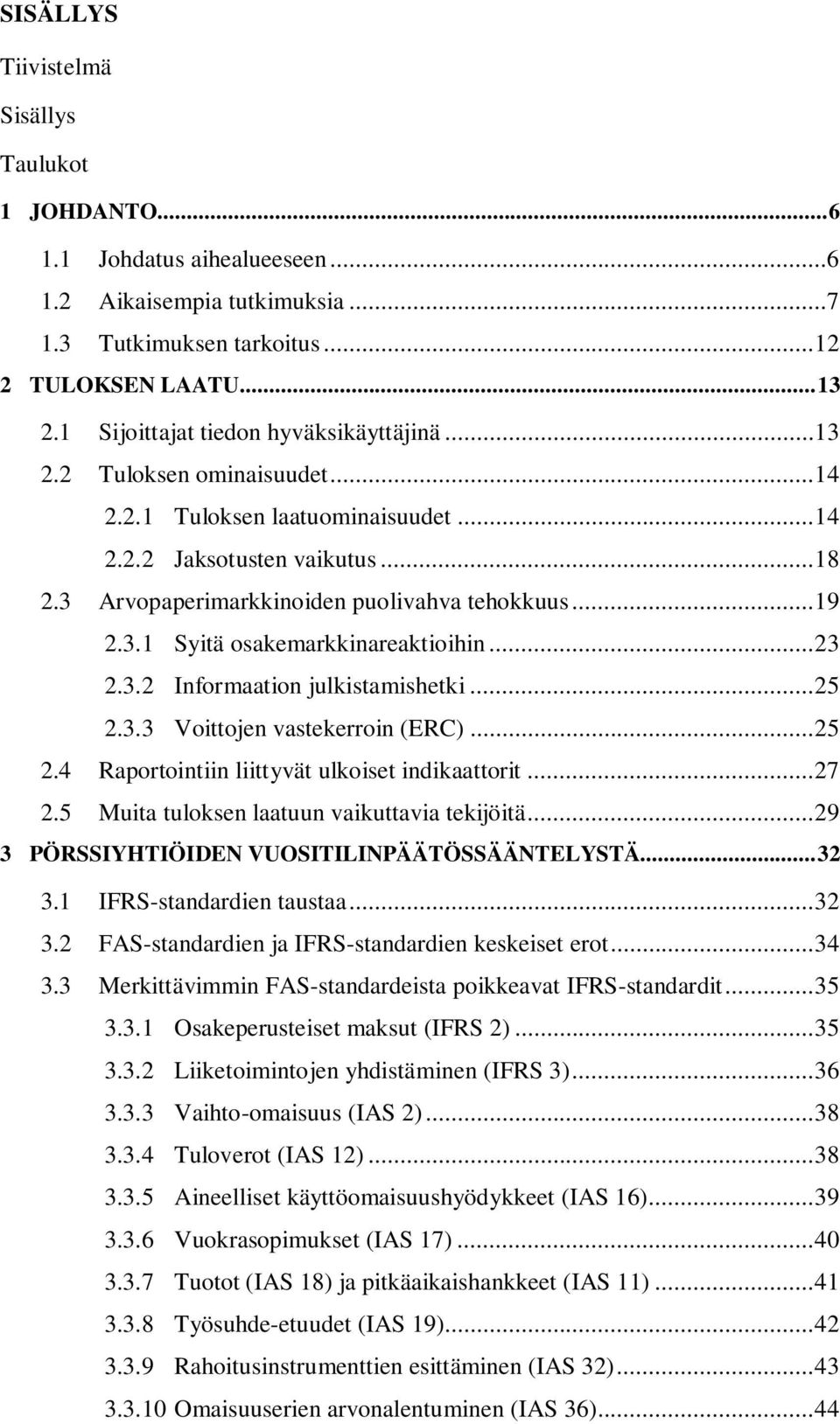 .. 19 2.3.1 Syä osakemarkkinareaktioihin... 23 2.3.2 Informaation julkistamishetki... 25 2.3.3 Votojen vastekerroin (ERC)... 25 2.4 Raportointiin lityvät ulkoiset indikaattor... 27 2.