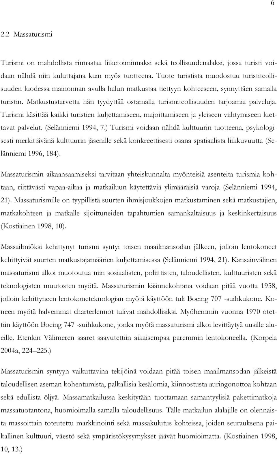 Matkustustarvetta hän tyydyttää ostamalla turismiteollisuuden tarjoamia palveluja. Turismi käsittää kaikki turistien kuljettamiseen, majoittamiseen ja yleiseen viihtymiseen luettavat palvelut.