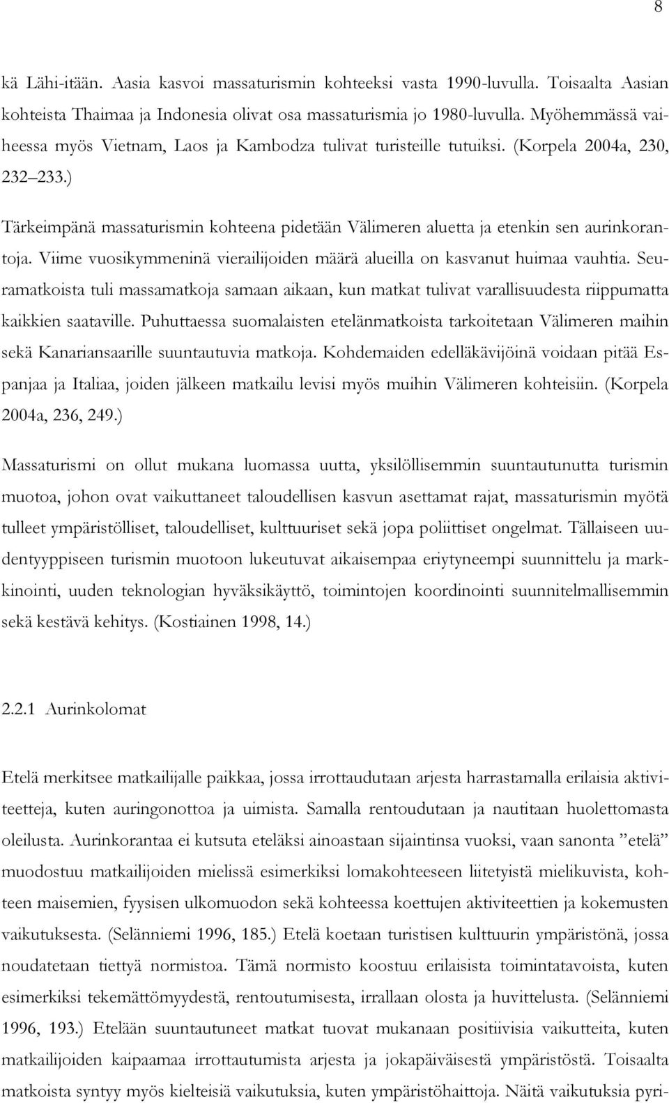 ) Tärkeimpänä massaturismin kohteena pidetään Välimeren aluetta ja etenkin sen aurinkorantoja. Viime vuosikymmeninä vierailijoiden määrä alueilla on kasvanut huimaa vauhtia.