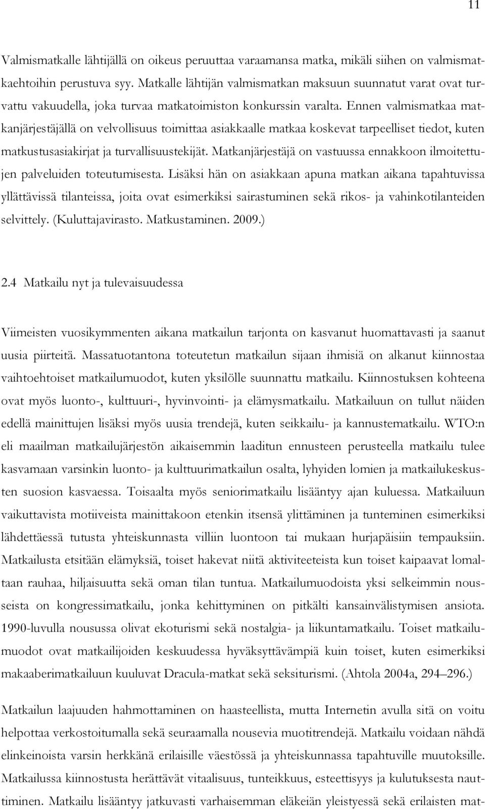 Ennen valmismatkaa matkanjärjestäjällä on velvollisuus toimittaa asiakkaalle matkaa koskevat tarpeelliset tiedot, kuten matkustusasiakirjat ja turvallisuustekijät.