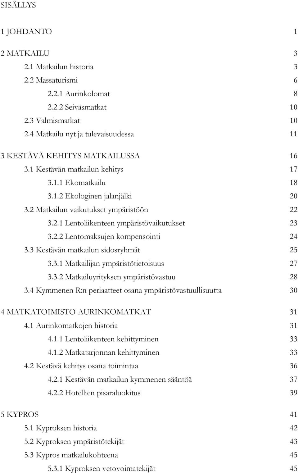 2.1 Lentoliikenteen ympäristövaikutukset 23 3.2.2 Lentomaksujen kompensointi 24 3.3 Kestävän matkailun sidosryhmät 25 3.3.1 Matkailijan ympäristötietoisuus 27 3.3.2 Matkailuyrityksen ympäristövastuu 28 3.