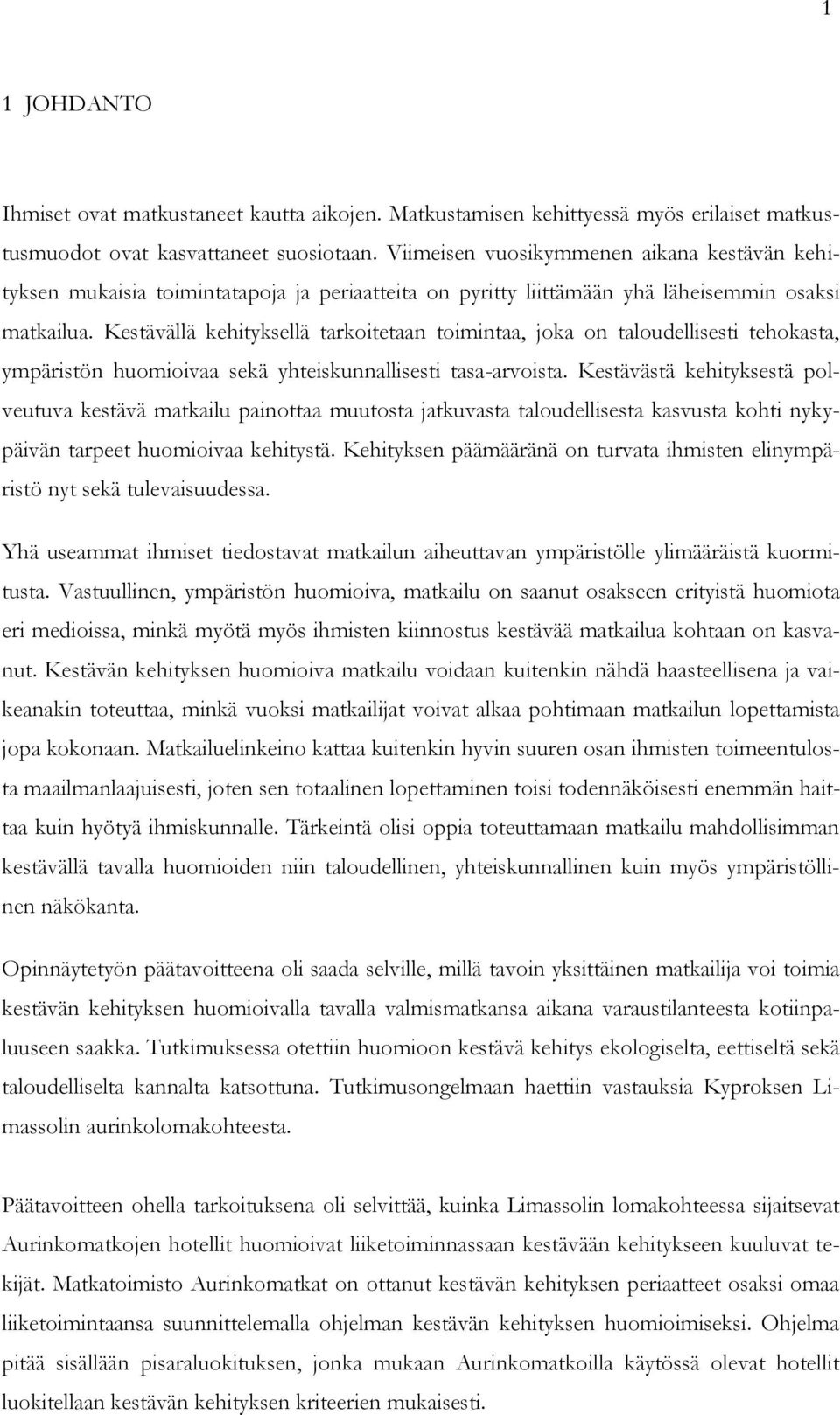 Kestävällä kehityksellä tarkoitetaan toimintaa, joka on taloudellisesti tehokasta, ympäristön huomioivaa sekä yhteiskunnallisesti tasa-arvoista.