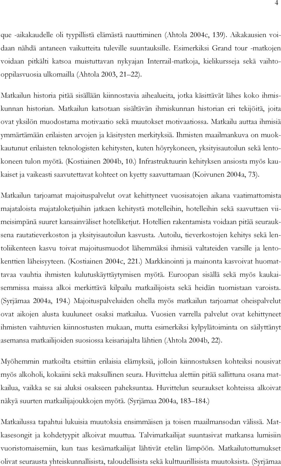 Matkailun historia pitää sisällään kiinnostavia aihealueita, jotka käsittävät lähes koko ihmiskunnan historian.