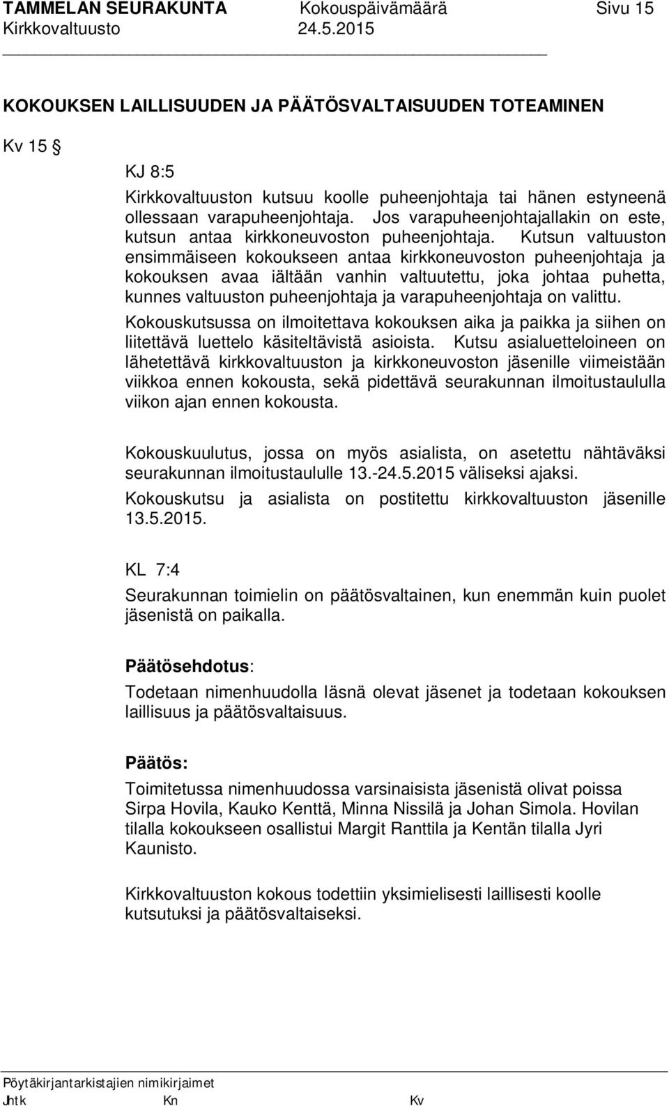 Kutsun valtuuston ensimmäiseen kokoukseen antaa kirkkoneuvoston puheenjohtaja ja kokouksen avaa iältään vanhin valtuutettu, joka johtaa puhetta, kunnes valtuuston puheenjohtaja ja varapuheenjohtaja