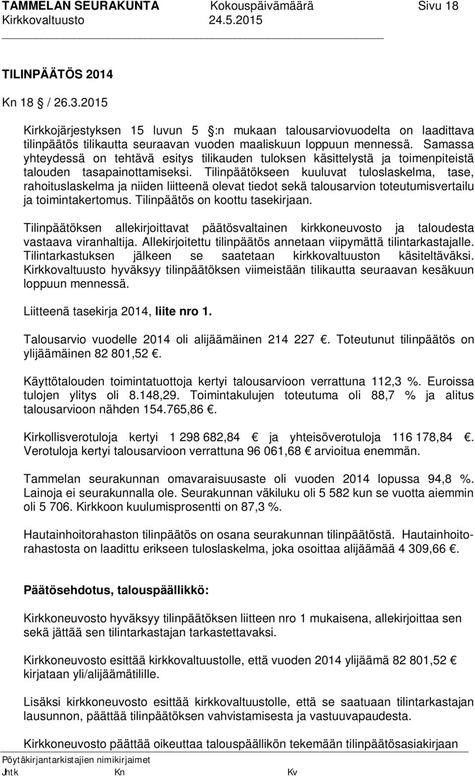 Samassa yhteydessä on tehtävä esitys tilikauden tuloksen käsittelystä ja toimenpiteistä talouden tasapainottamiseksi.