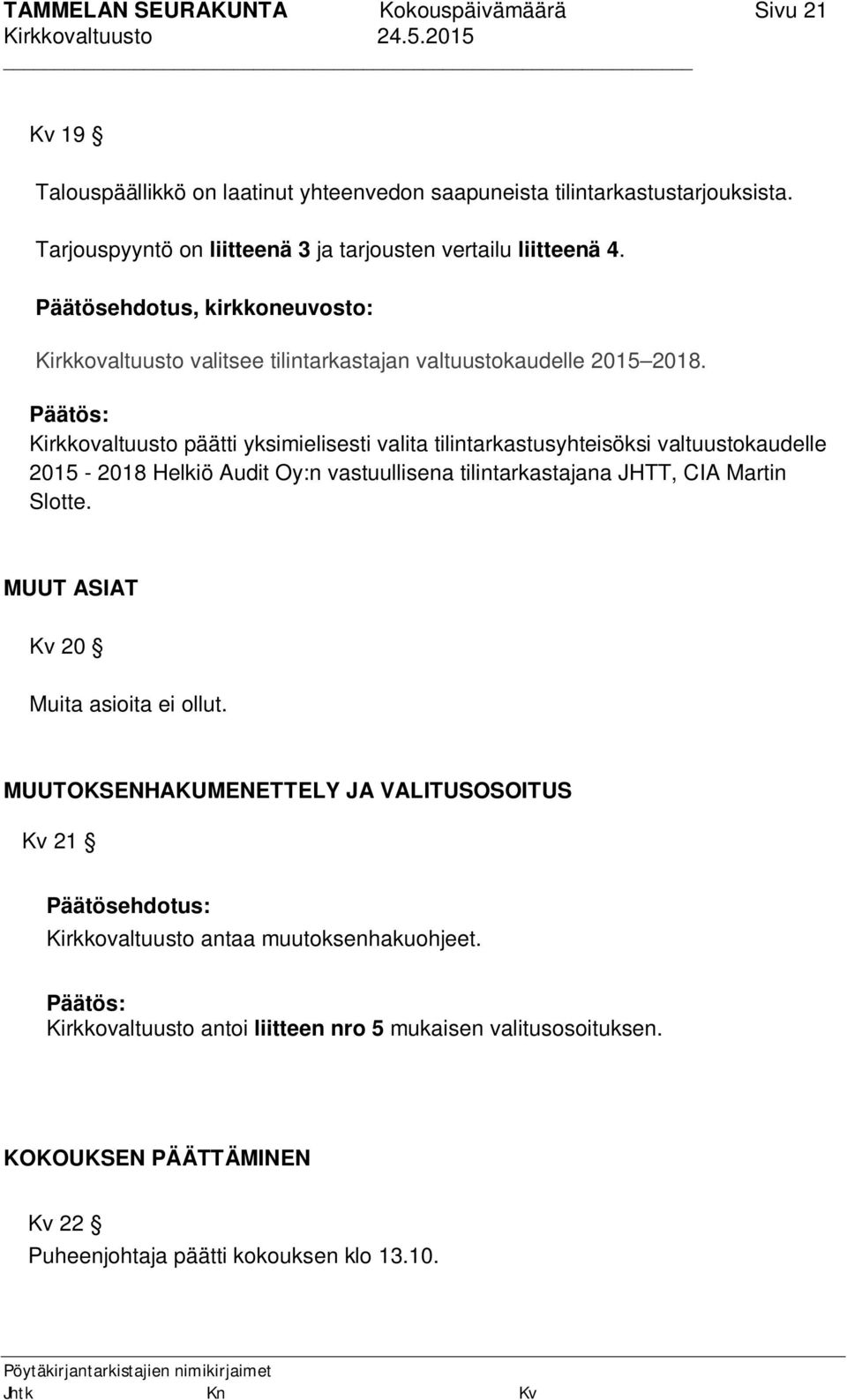 Kirkkovaltuusto päätti yksimielisesti valita tilintarkastusyhteisöksi valtuustokaudelle 2015-2018 Helkiö Audit Oy:n vastuullisena tilintarkastajana JHTT, CIA Martin Slotte.