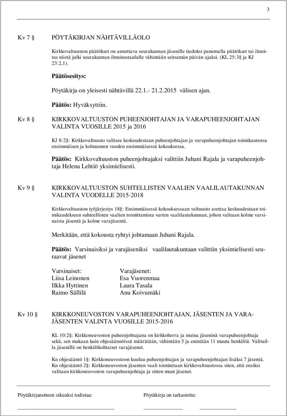 Kv 8 KIRKKOVALTUUSTON PUHEENJOHTAJAN JA VARAPUHEENJOHTAJAN VALINTA VUOSILLE 2015 ja 2016 KJ 8:2 : Kirkkovaltuusto valitsee keskuudestaan puheenjohtajan ja varapuheenjohtajan toimikautensa ensimmäisen