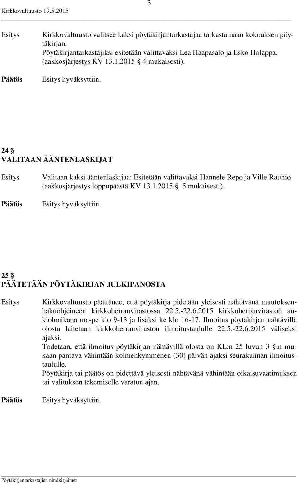 hyväksyttiin. 25 PÄÄTETÄÄN PÖYTÄKIRJAN JULKIPANOSTA Kirkkovaltuusto päättänee, että pöytäkirja pidetään yleisesti nähtävänä muutoksenhakuohjeineen kirkkoherranvirastossa 22.5.-22.6.