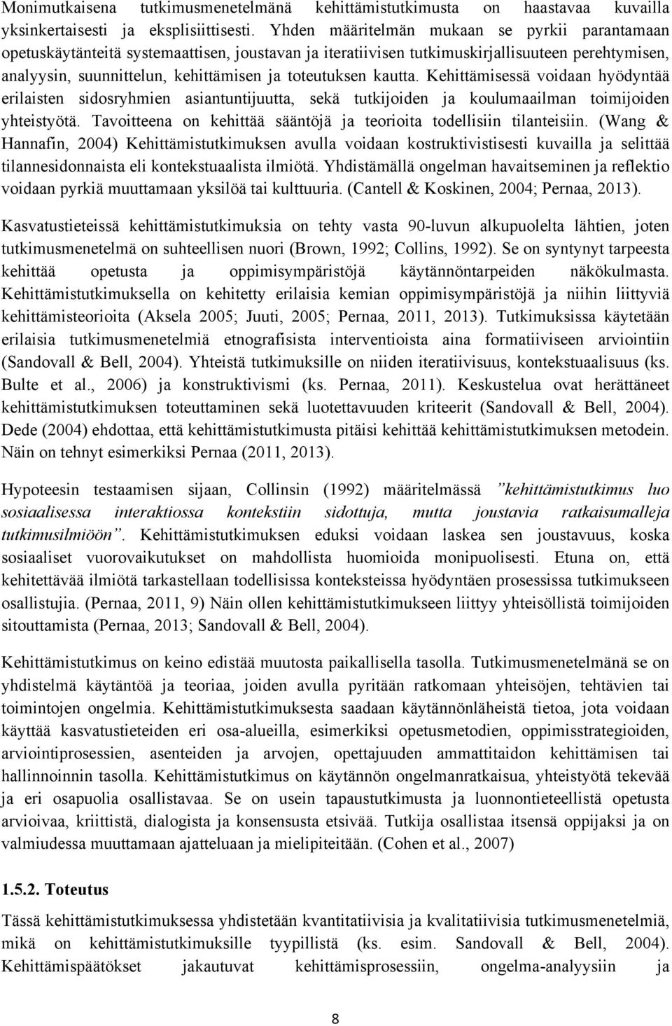 kautta. Kehittämisessä voidaan hyödyntää erilaisten sidosryhmien asiantuntijuutta, sekä tutkijoiden ja koulumaailman toimijoiden yhteistyötä.