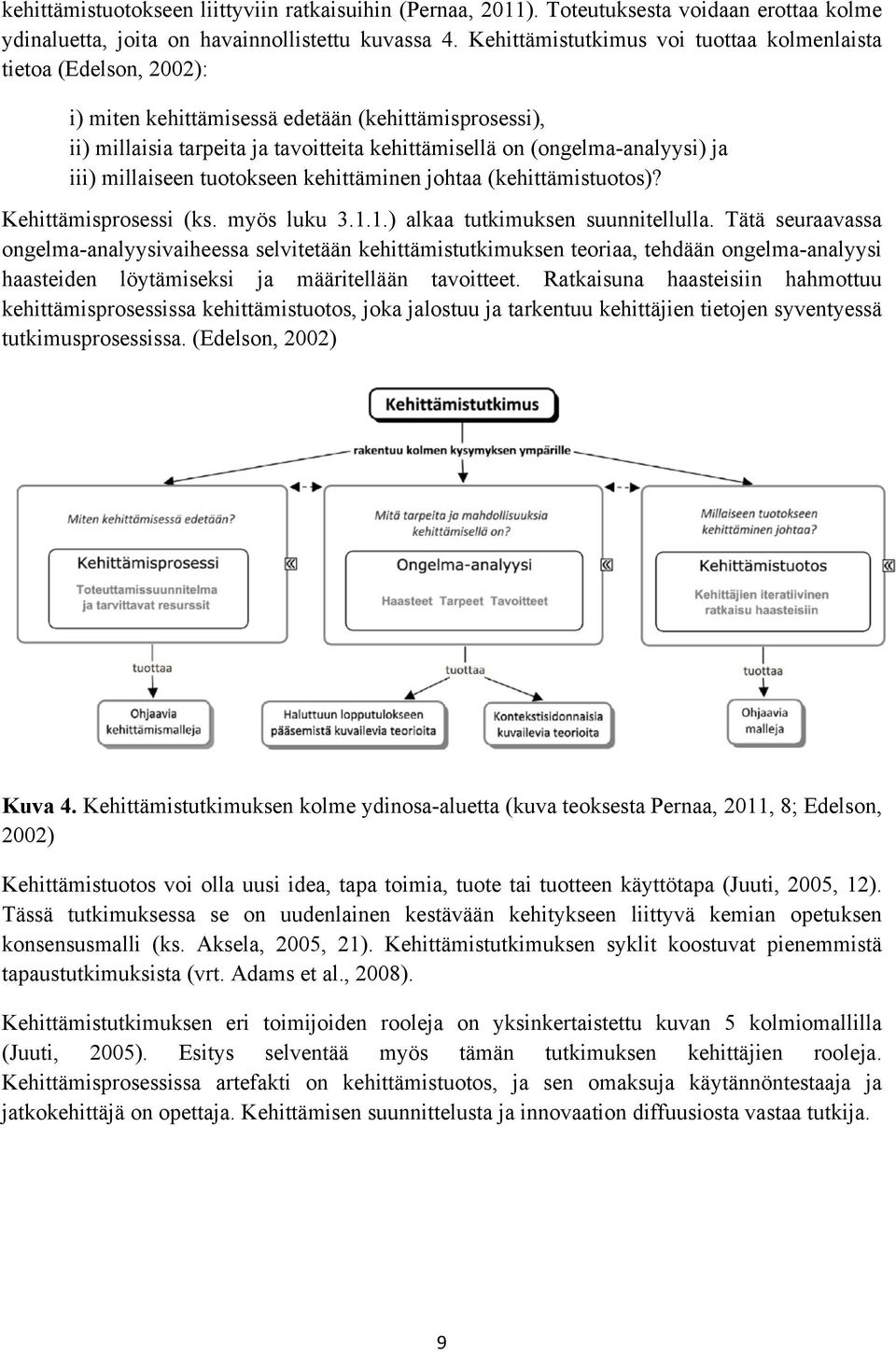 iii) millaiseen tuotokseen kehittäminen johtaa (kehittämistuotos)? Kehittämisprosessi (ks. myös luku 3.1.1.) alkaa tutkimuksen suunnitellulla.