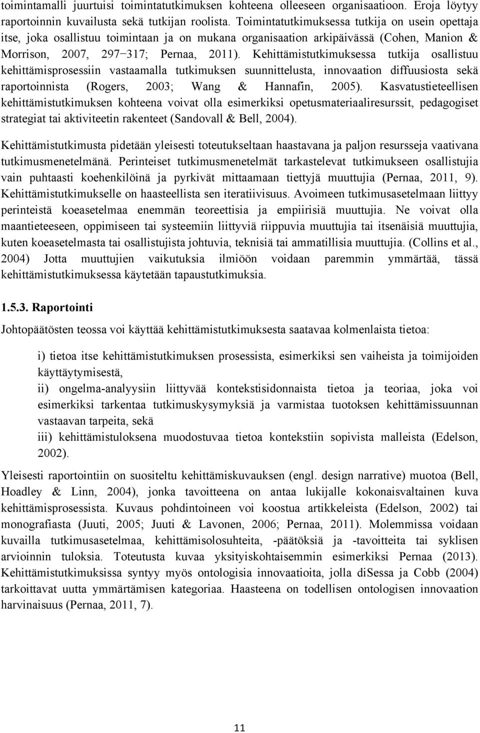 Kehittämistutkimuksessa tutkija osallistuu kehittämisprosessiin vastaamalla tutkimuksen suunnittelusta, innovaation diffuusiosta sekä raportoinnista (Rogers, 2003; Wang & Hannafin, 2005).