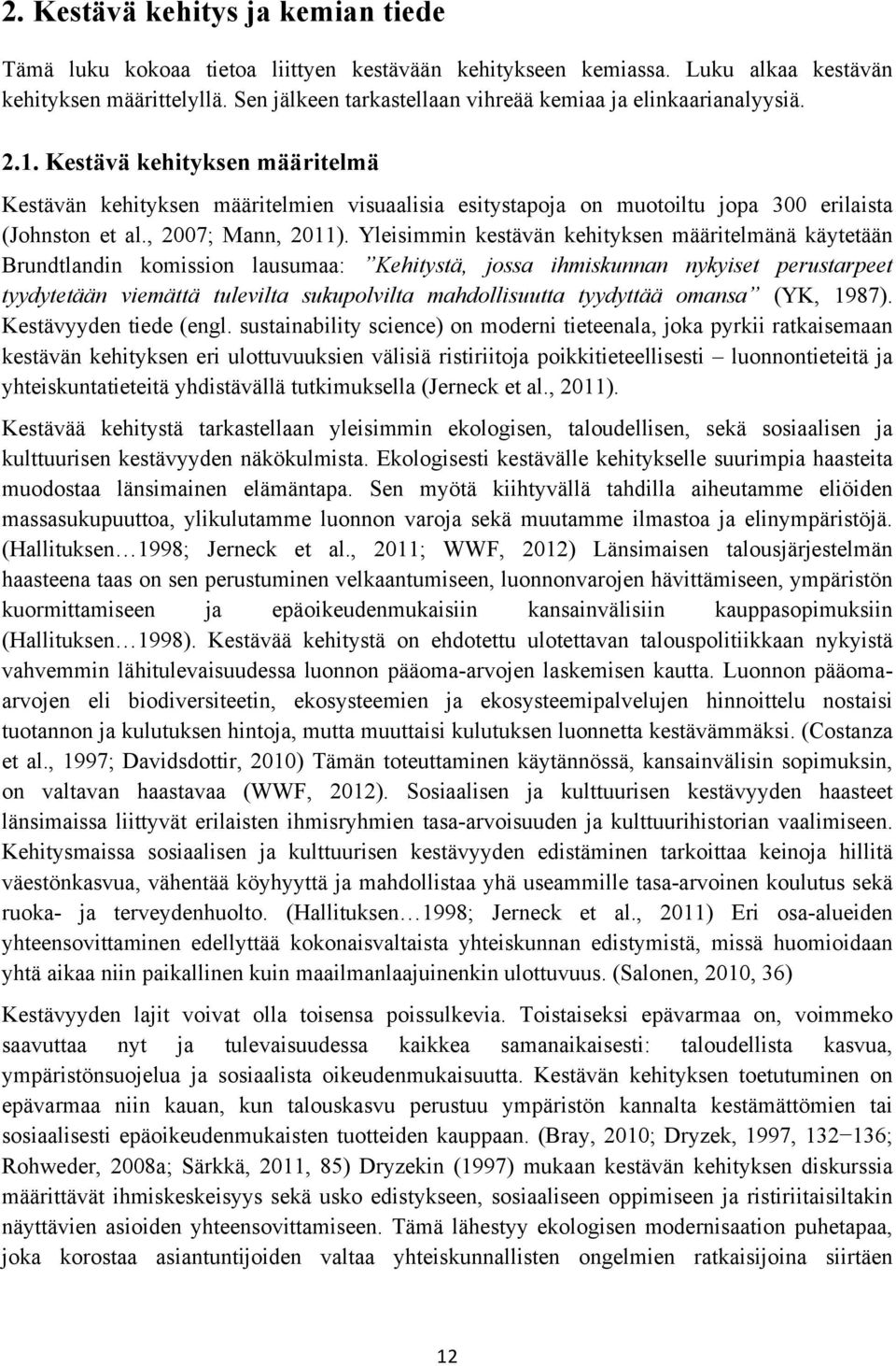 Kestävä kehityksen määritelmä Kestävän kehityksen määritelmien visuaalisia esitystapoja on muotoiltu jopa 300 erilaista (Johnston et al., 2007; Mann, 2011).