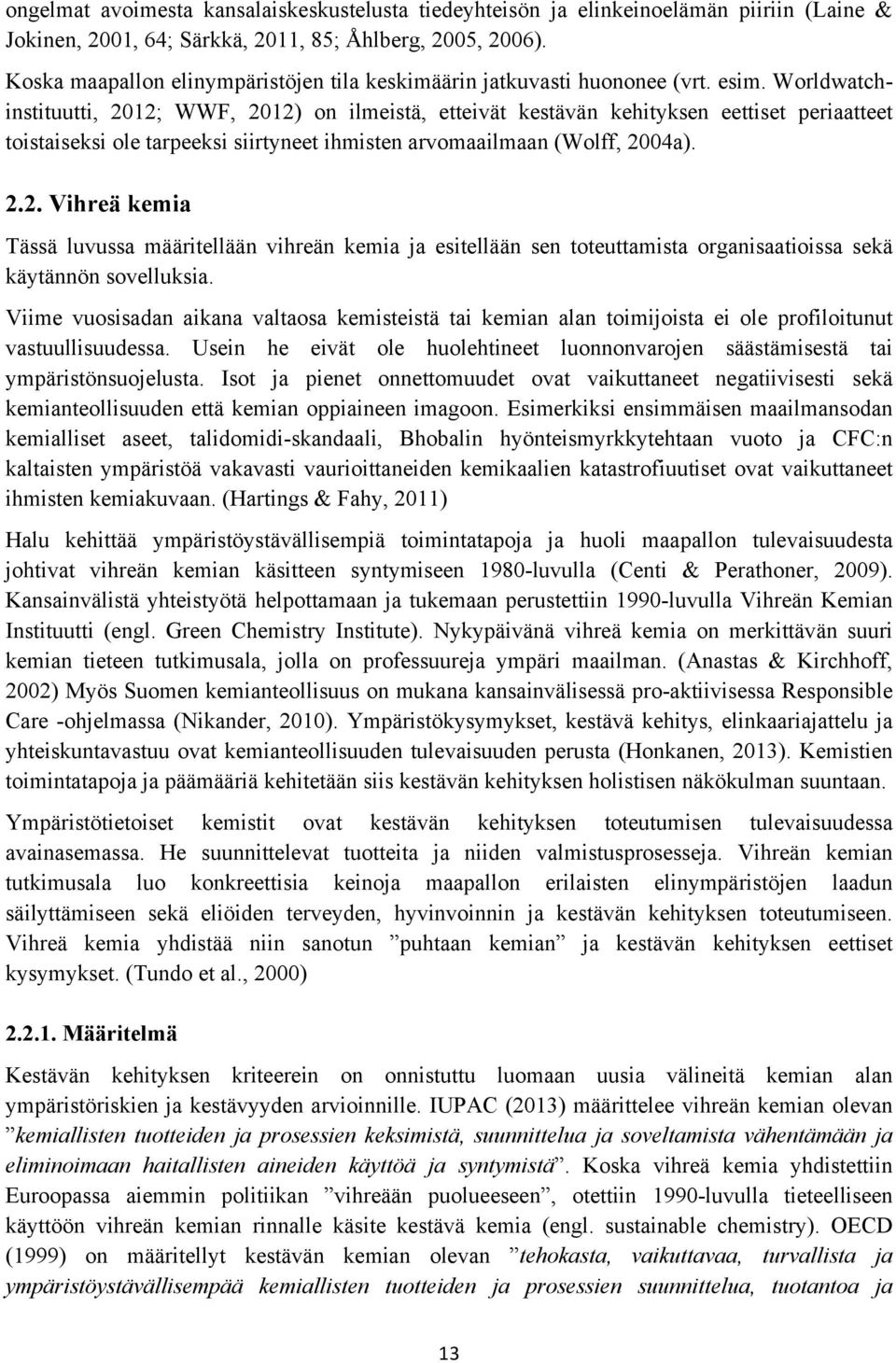 Worldwatchinstituutti, 2012; WWF, 2012) on ilmeistä, etteivät kestävän kehityksen eettiset periaatteet toistaiseksi ole tarpeeksi siirtyneet ihmisten arvomaailmaan (Wolff, 2004a). 2.2. Vihreä kemia Tässä luvussa määritellään vihreän kemia ja esitellään sen toteuttamista organisaatioissa sekä käytännön sovelluksia.