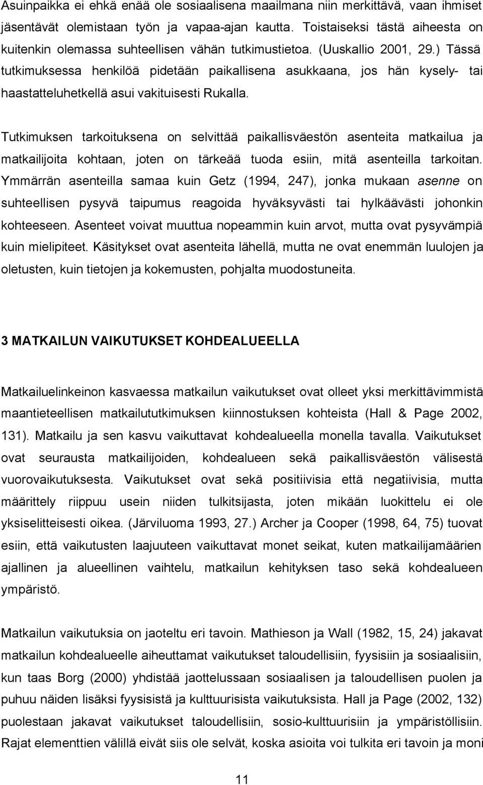 ) Tässä tutkimuksessa henkilöä pidetään paikallisena asukkaana, jos hän kysely- tai haastatteluhetkellä asui vakituisesti Rukalla.