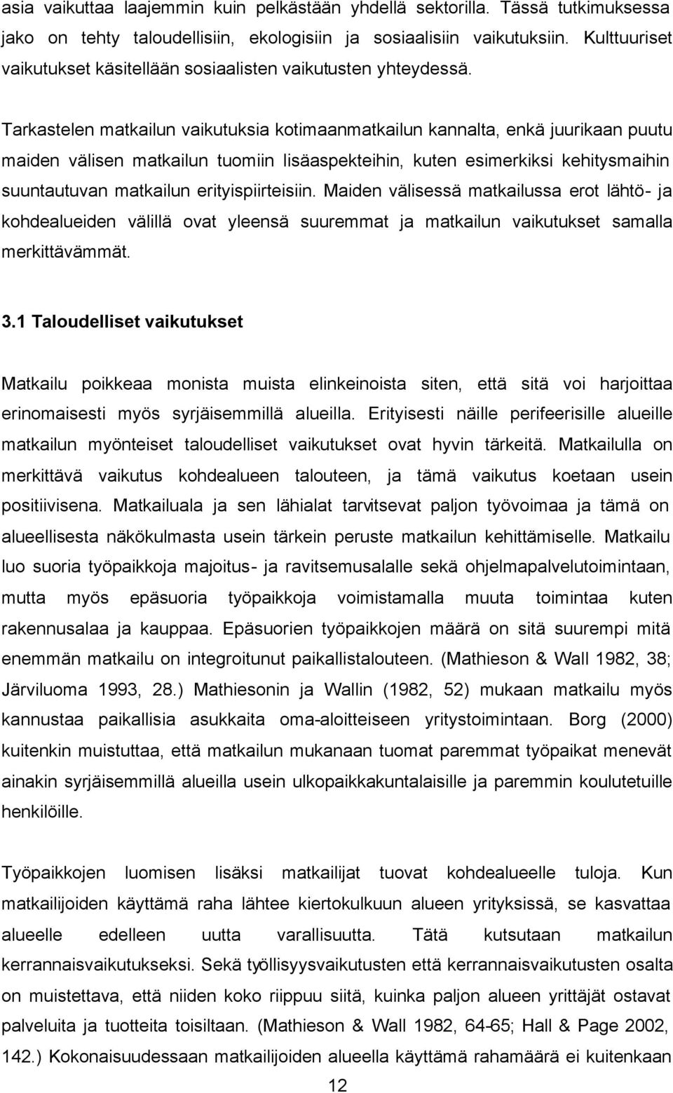 Tarkastelen matkailun vaikutuksia kotimaanmatkailun kannalta, enkä juurikaan puutu maiden välisen matkailun tuomiin lisäaspekteihin, kuten esimerkiksi kehitysmaihin suuntautuvan matkailun