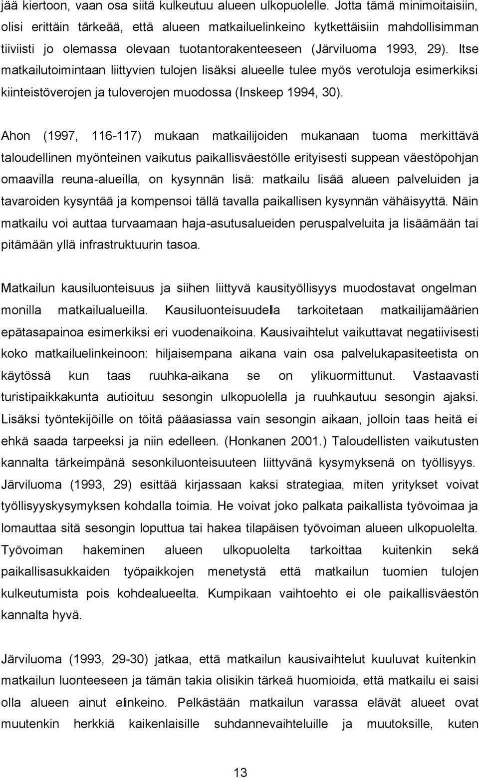 Itse matkailutoimintaan liittyvien tulojen lisäksi alueelle tulee myös verotuloja esimerkiksi kiinteistöverojen ja tuloverojen muodossa (Inskeep 1994, 30).