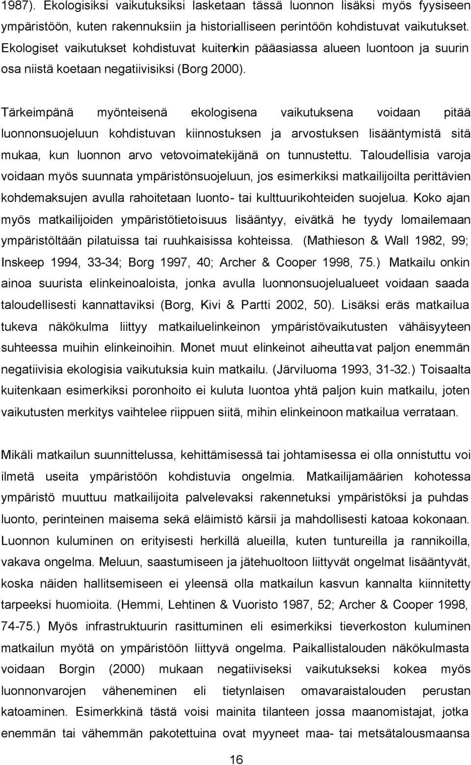 Tärkeimpänä myönteisenä ekologisena vaikutuksena voidaan pitää luonnonsuojeluun kohdistuvan kiinnostuksen ja arvostuksen lisääntymistä sitä mukaa, kun luonnon arvo vetovoimatekijänä on tunnustettu.