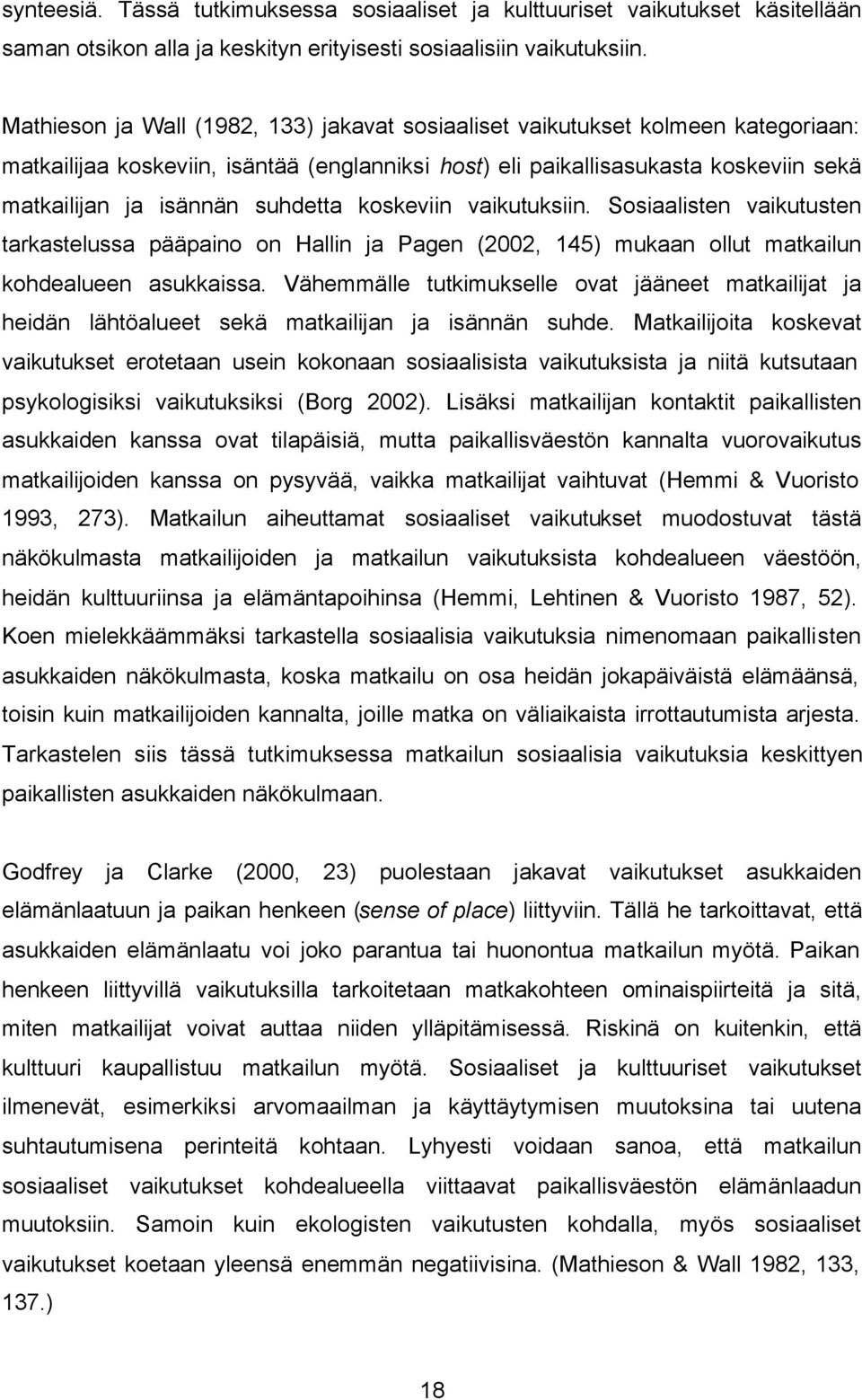 suhdetta koskeviin vaikutuksiin. Sosiaalisten vaikutusten tarkastelussa pääpaino on Hallin ja Pagen (2002, 145) mukaan ollut matkailun kohdealueen asukkaissa.