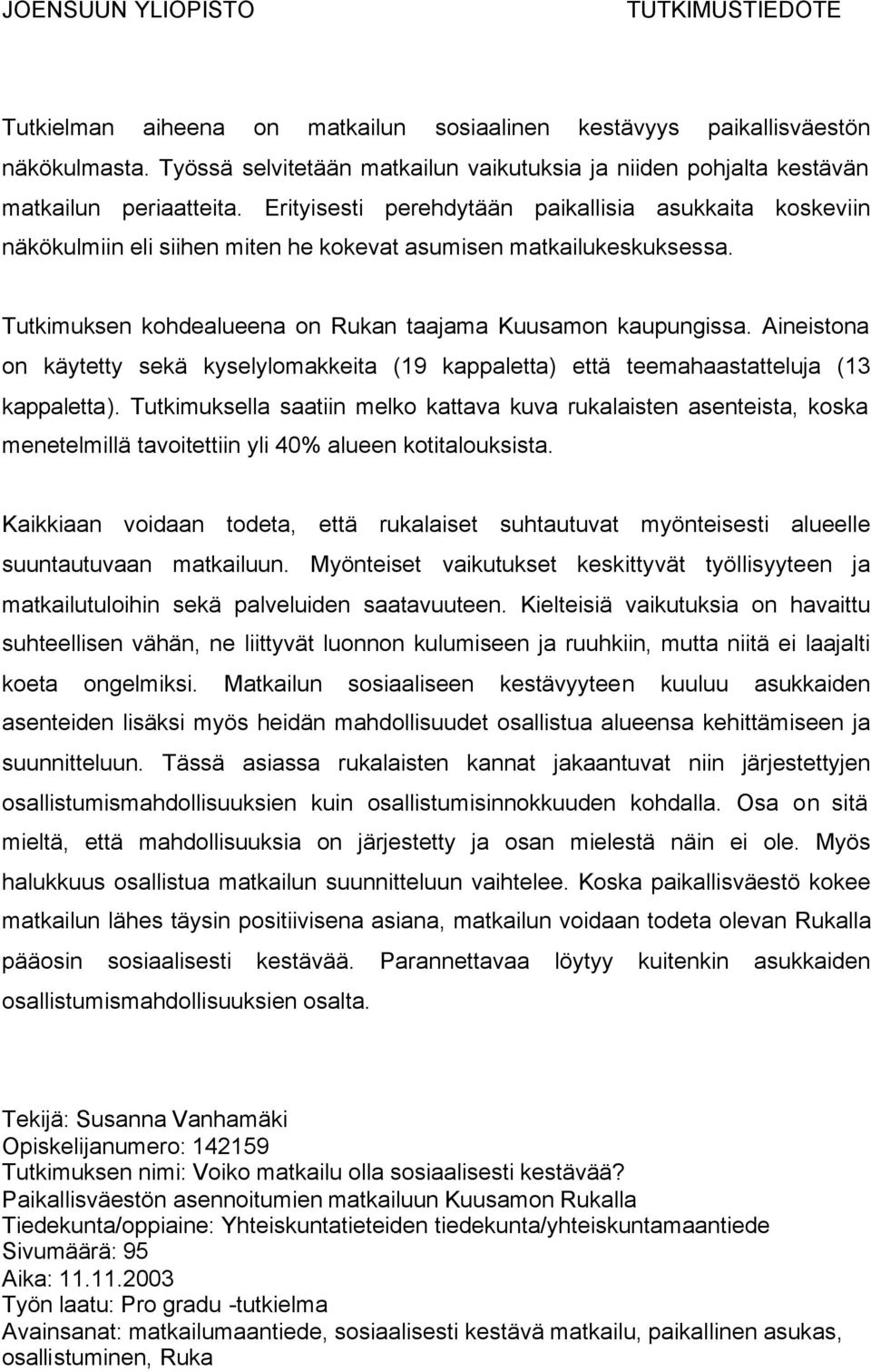 Erityisesti perehdytään paikallisia asukkaita koskeviin näkökulmiin eli siihen miten he kokevat asumisen matkailukeskuksessa. Tutkimuksen kohdealueena on Rukan taajama Kuusamon kaupungissa.