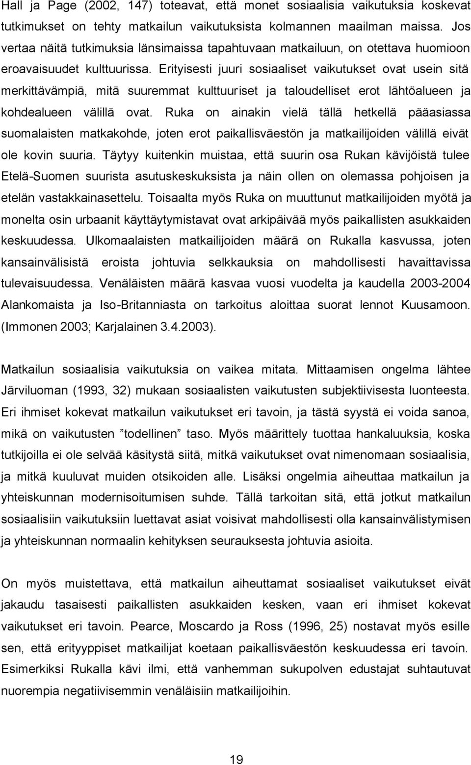 Erityisesti juuri sosiaaliset vaikutukset ovat usein sitä merkittävämpiä, mitä suuremmat kulttuuriset ja taloudelliset erot lähtöalueen ja kohdealueen välillä ovat.