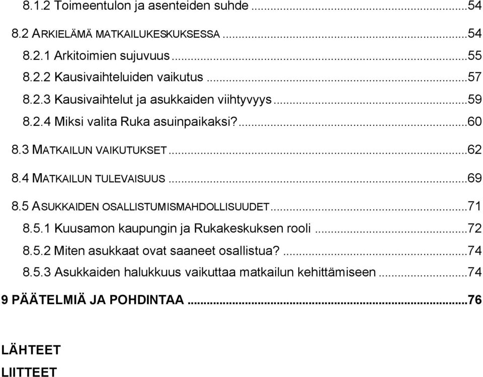 4 MATKAILUN TULEVAISUUS...69 8.5 ASUKKAIDEN OSALLISTUMISMAHDOLLISUUDET...71 8.5.1 Kuusamon kaupungin ja Rukakeskuksen rooli...72 8.5.2 Miten asukkaat ovat saaneet osallistua?