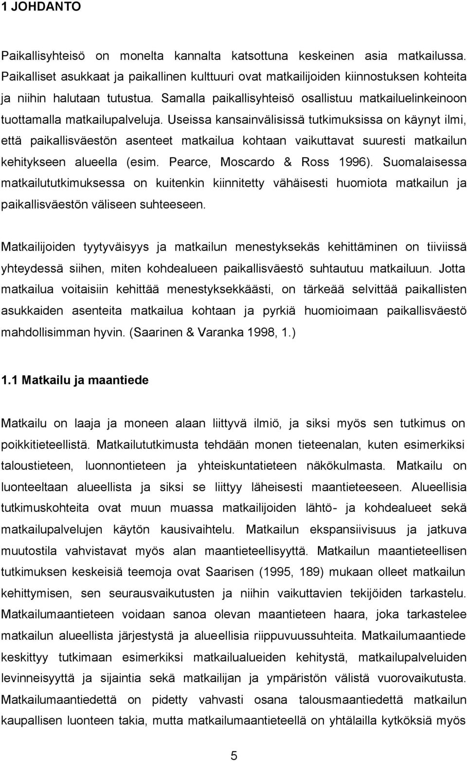 Samalla paikallisyhteisö osallistuu matkailuelinkeinoon tuottamalla matkailupalveluja.