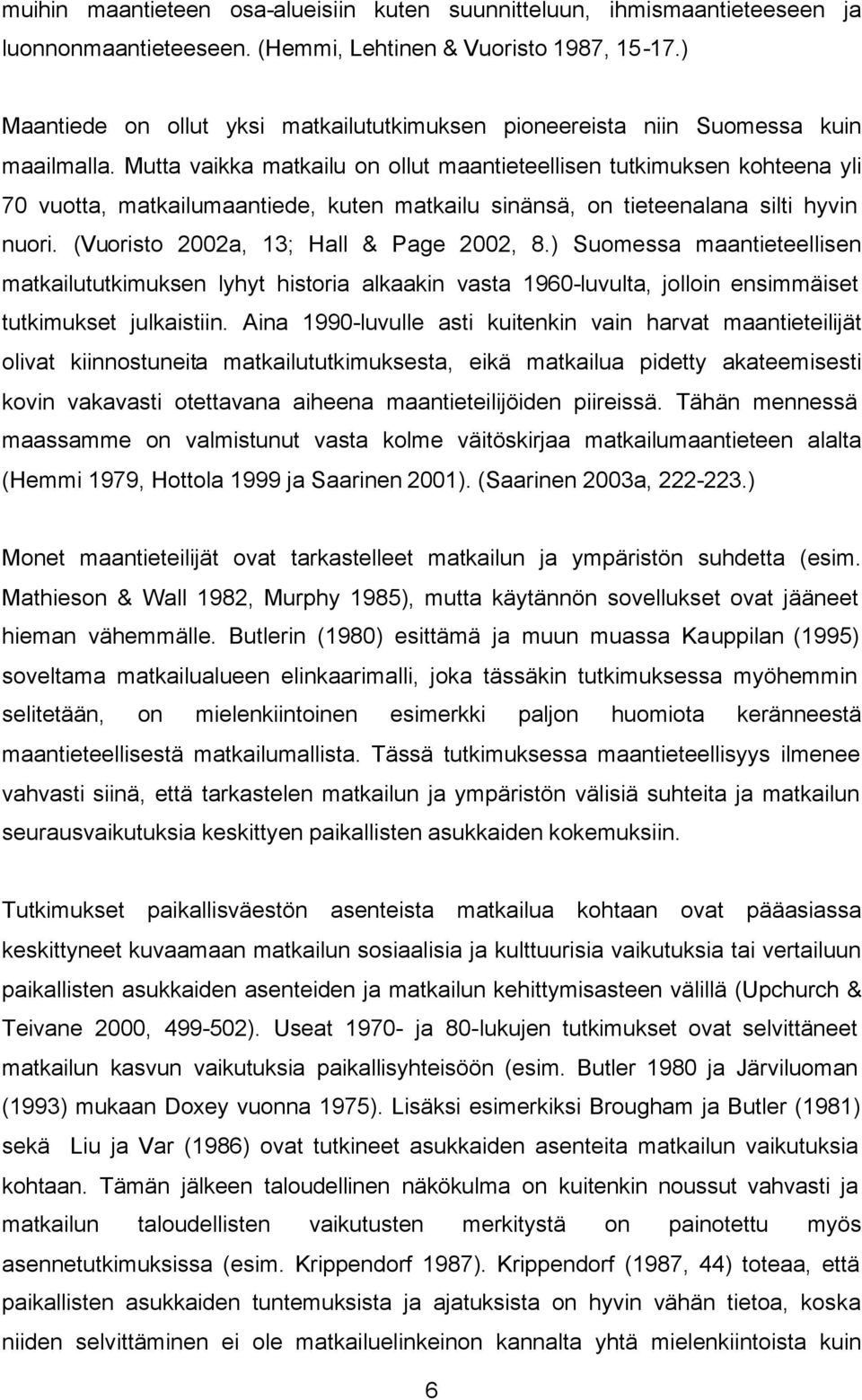 Mutta vaikka matkailu on ollut maantieteellisen tutkimuksen kohteena yli 70 vuotta, matkailumaantiede, kuten matkailu sinänsä, on tieteenalana silti hyvin nuori.