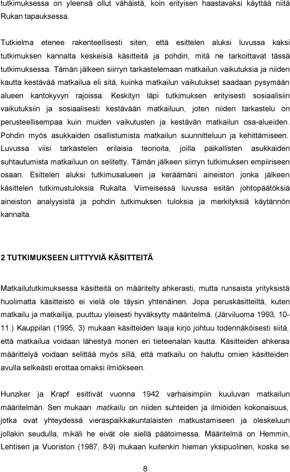 Tämän jälkeen siirryn tarkastelemaan matkailun vaikutuksia ja niiden kautta kestävää matkailua eli sitä, kuinka matkailun vaikutukset saadaan pysymään alueen kantokyvyn rajoissa.