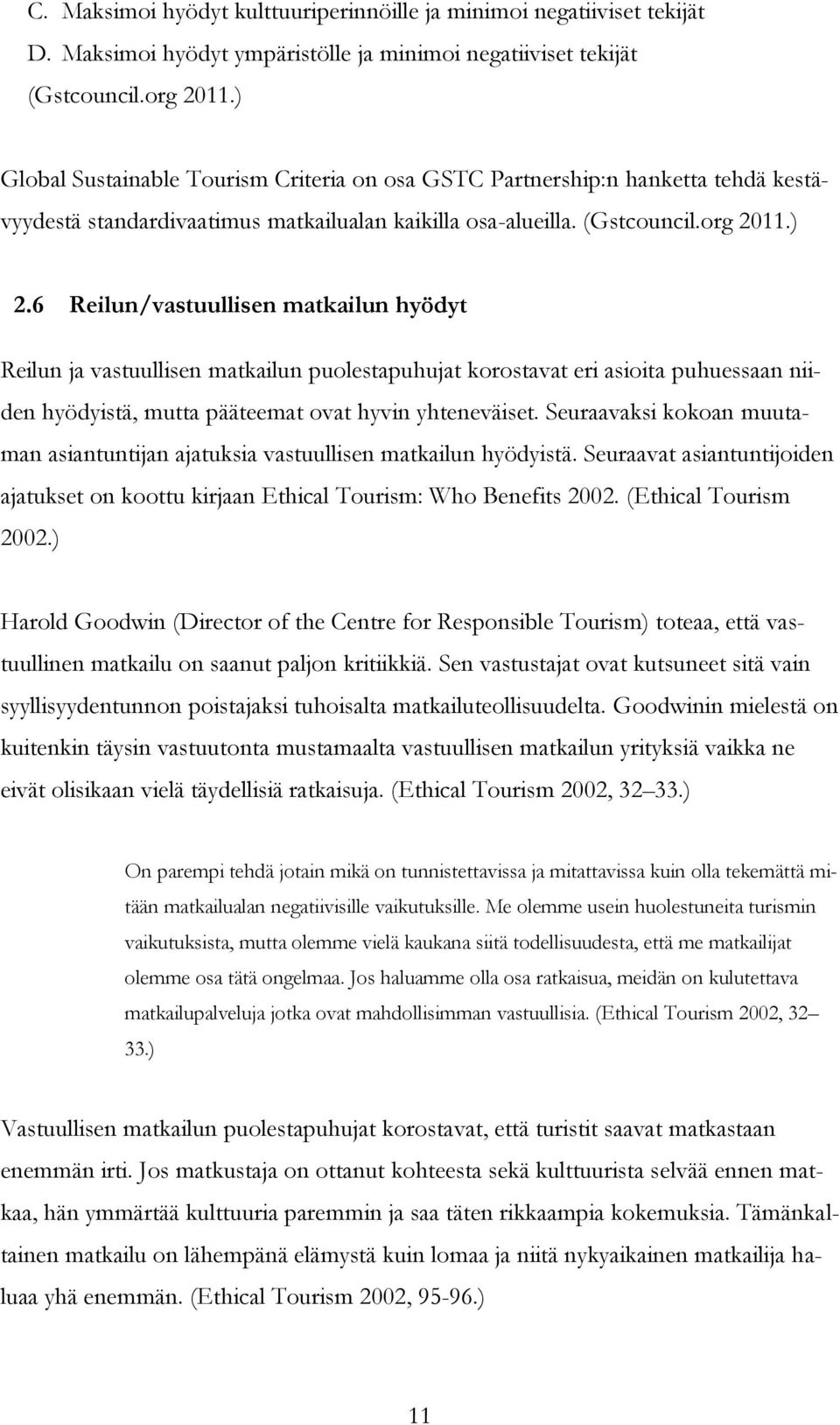 6 Reilun/vastuullisen matkailun hyödyt Reilun ja vastuullisen matkailun puolestapuhujat korostavat eri asioita puhuessaan niiden hyödyistä, mutta pääteemat ovat hyvin yhteneväiset.