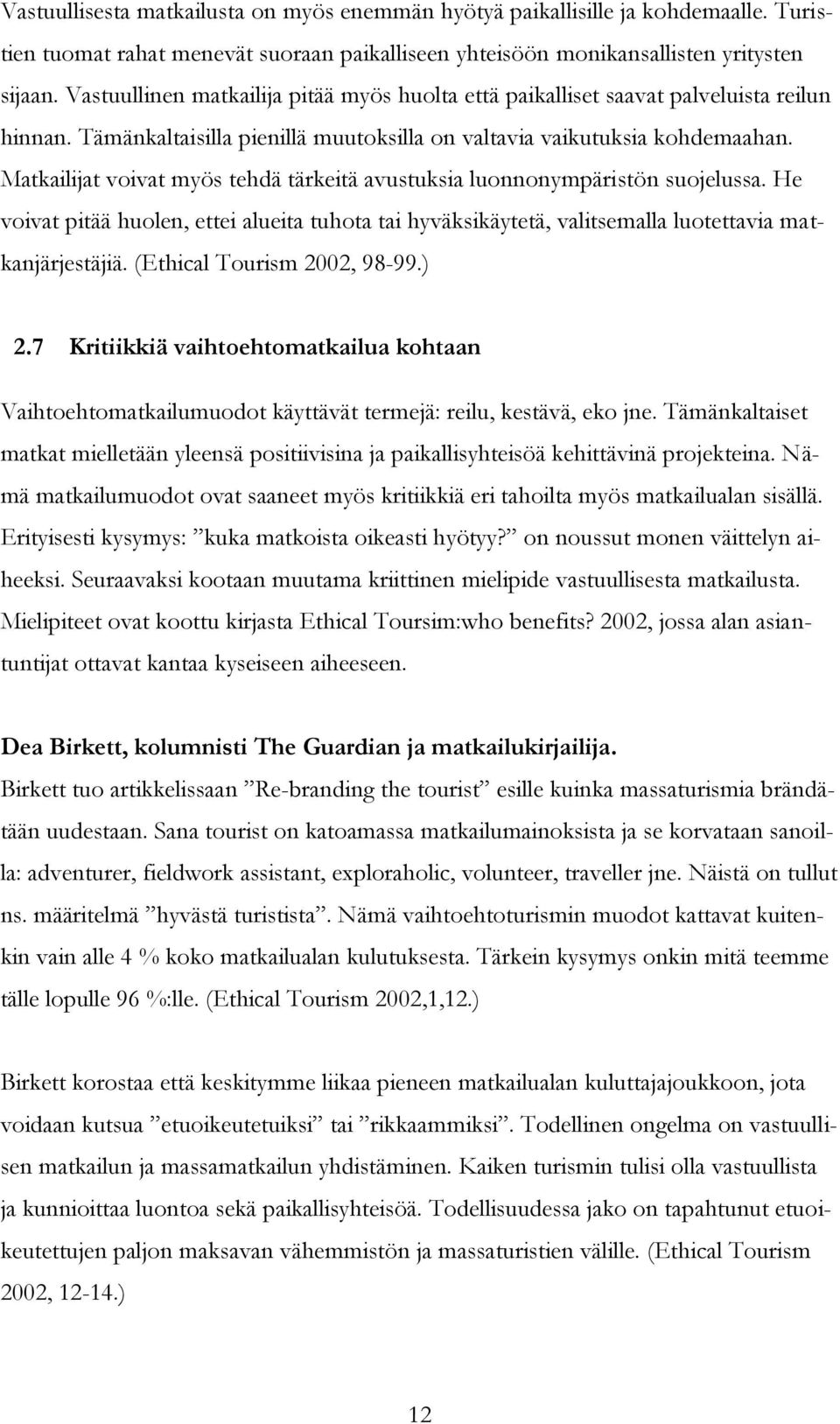 Matkailijat voivat myös tehdä tärkeitä avustuksia luonnonympäristön suojelussa. He voivat pitää huolen, ettei alueita tuhota tai hyväksikäytetä, valitsemalla luotettavia matkanjärjestäjiä.