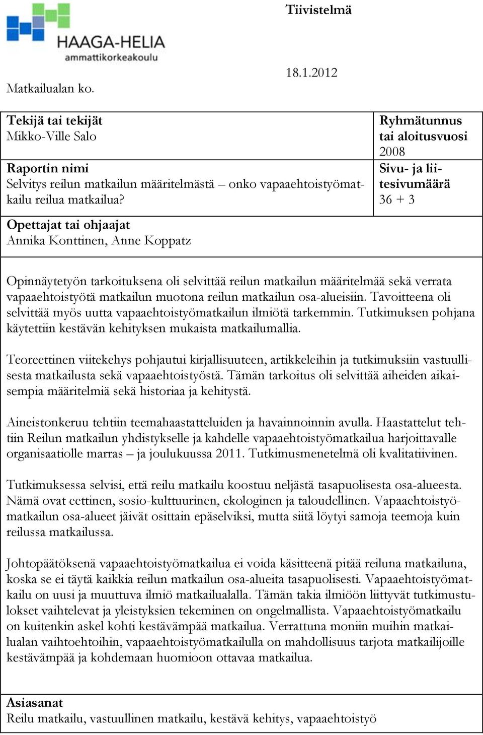 verrata vapaaehtoistyötä matkailun muotona reilun matkailun osa-alueisiin. Tavoitteena oli selvittää myös uutta vapaaehtoistyömatkailun ilmiötä tarkemmin.