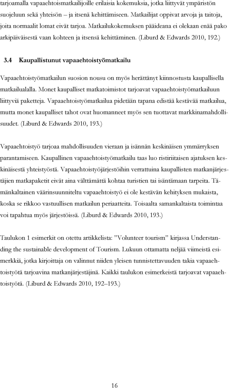 (Liburd & Edwards 2010, 192.) 3.4 Kaupallistunut vapaaehtoistyömatkailu Vapaaehtoistyömatkailun suosion nousu on myös herättänyt kiinnostusta kaupallisella matkailualalla.