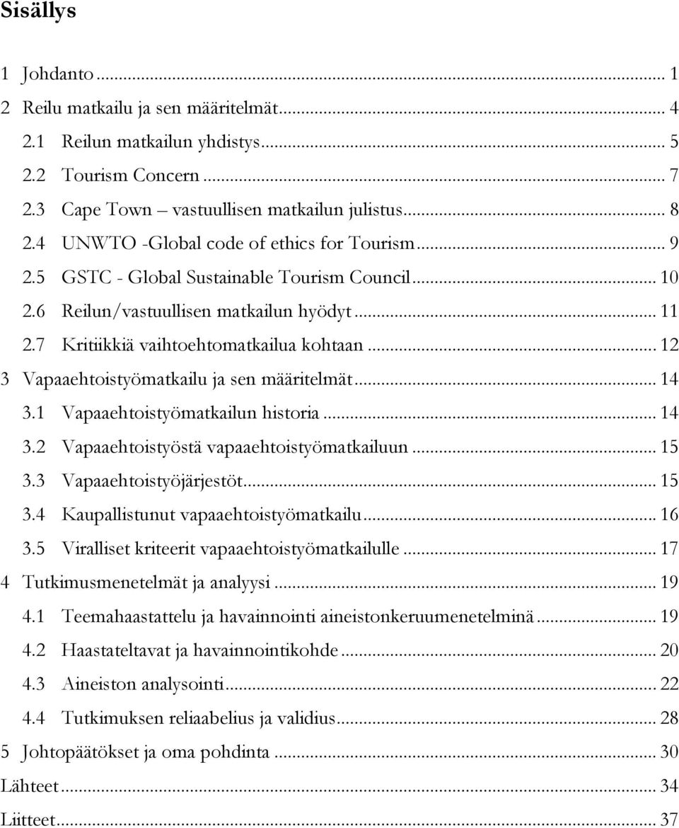 .. 12 3 Vapaaehtoistyömatkailu ja sen määritelmät... 14 3.1 Vapaaehtoistyömatkailun historia... 14 3.2 Vapaaehtoistyöstä vapaaehtoistyömatkailuun... 15 3.3 Vapaaehtoistyöjärjestöt... 15 3.4 Kaupallistunut vapaaehtoistyömatkailu.