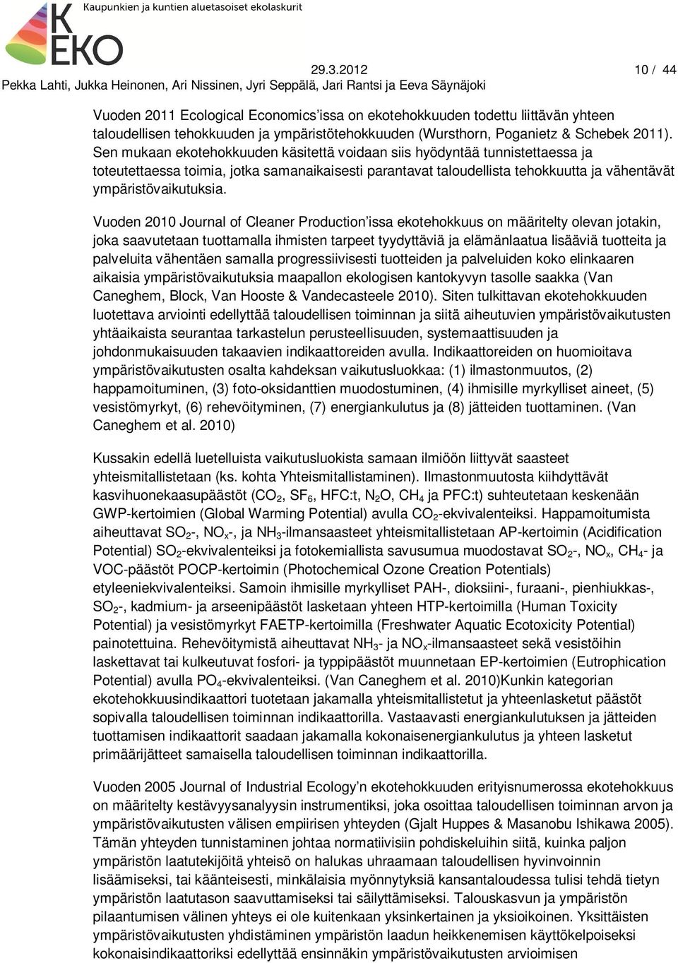 Vuoden 2010 Journal of Cleaner Production issa ekotehokkuus on määritelty olevan jotakin, joka saavutetaan tuottamalla ihmisten tarpeet tyydyttäviä ja elämänlaatua lisääviä tuotteita ja palveluita