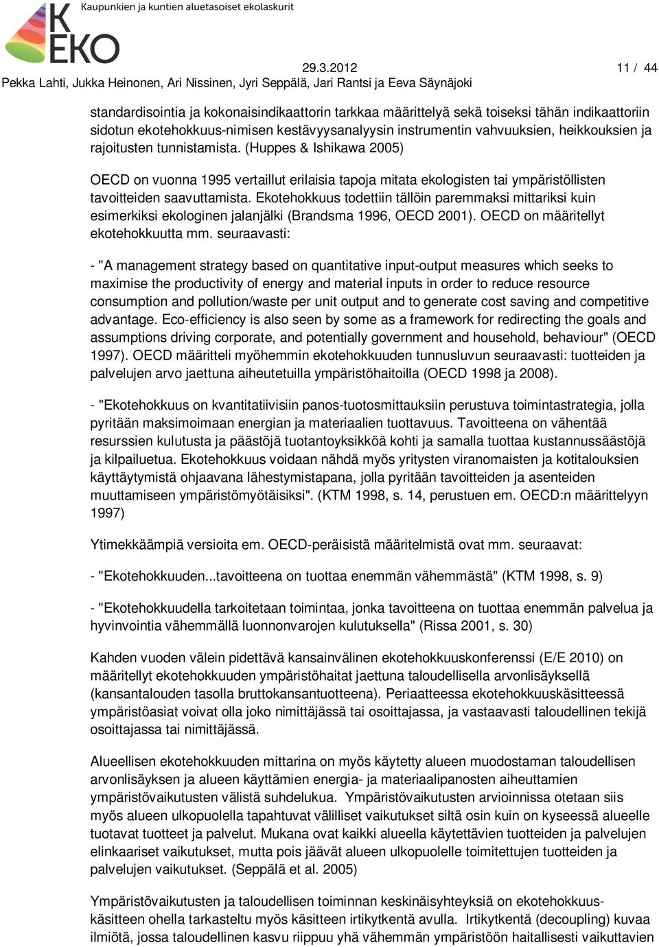 Ekotehokkuus todettiin tällöin paremmaksi mittariksi kuin esimerkiksi ekologinen jalanjälki (Brandsma 1996, OECD 2001). OECD on määritellyt ekotehokkuutta mm.