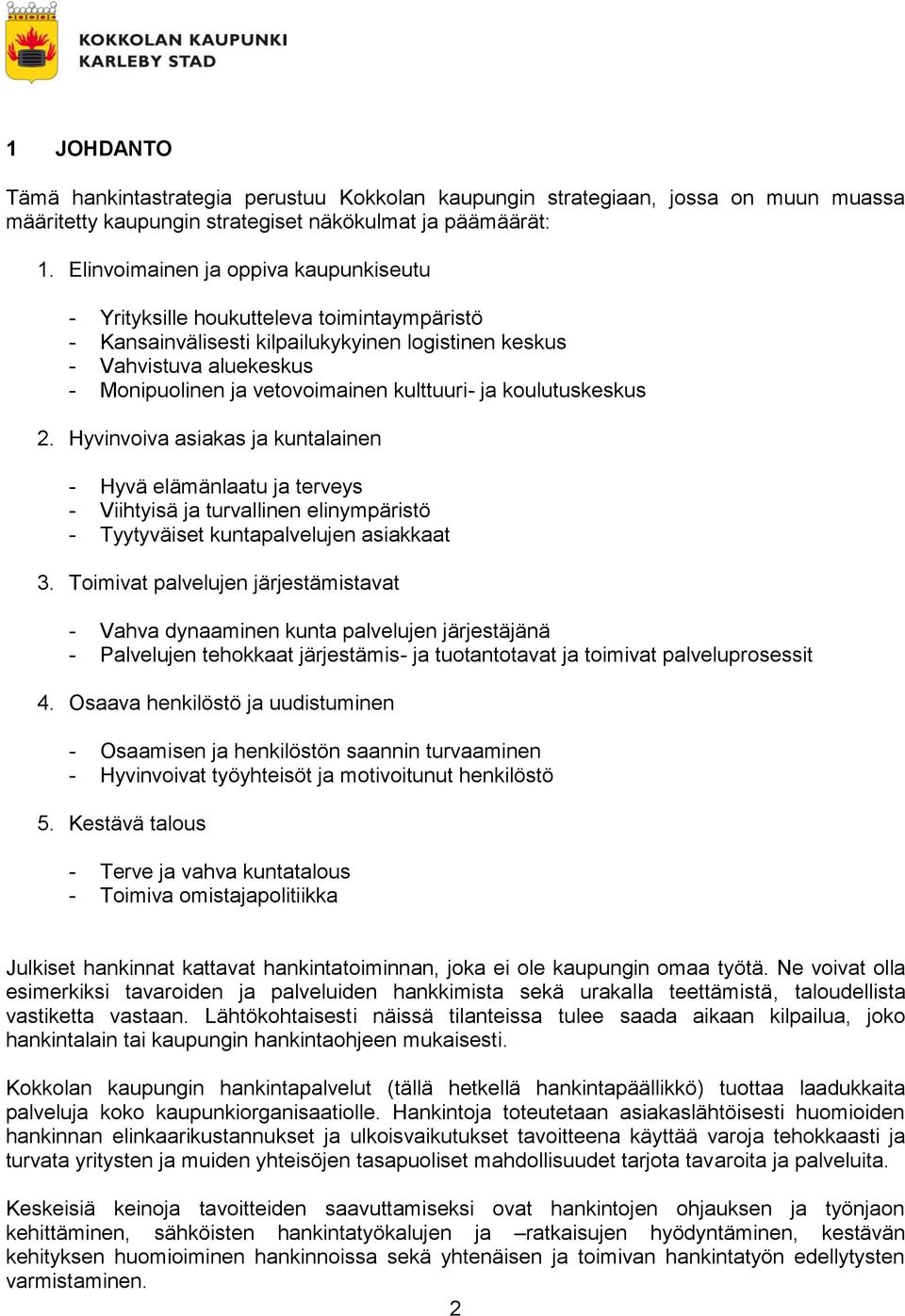 kulttuuri- ja koulutuskeskus 2. Hyvinvoiva asiakas ja kuntalainen - Hyvä elämänlaatu ja terveys - Viihtyisä ja turvallinen elinympäristö - Tyytyväiset kuntapalvelujen asiakkaat 3.